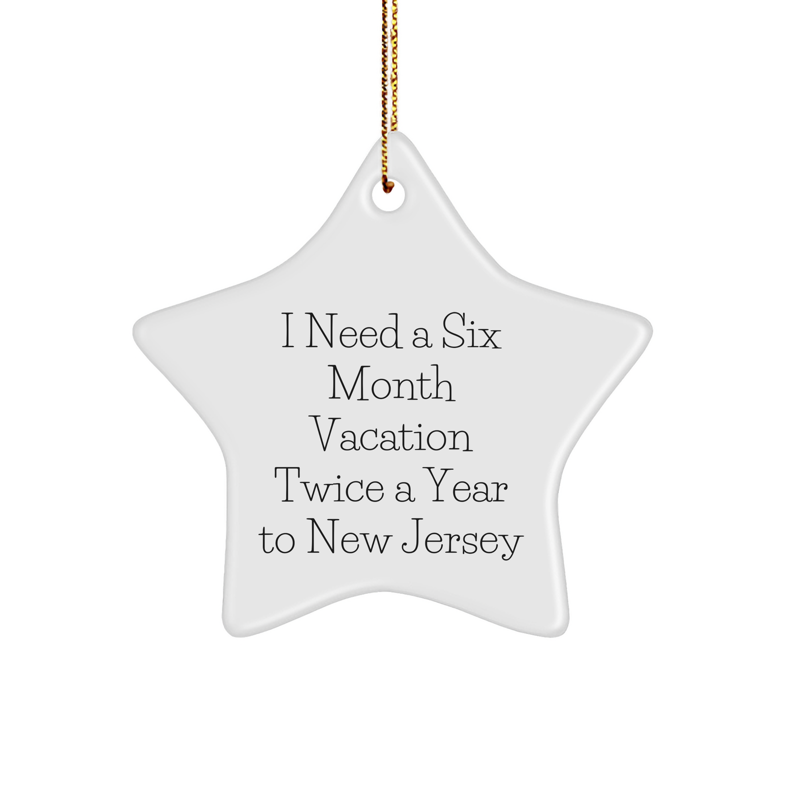 Inspirational I Need A Six Month Vacation Twice A Year To New Jersey Star Ornament Gifts for New Jersey Lovers, Funny New Jersey Quotes, Best Christmas Unique Gifts from Home to New Jersey - Image 1