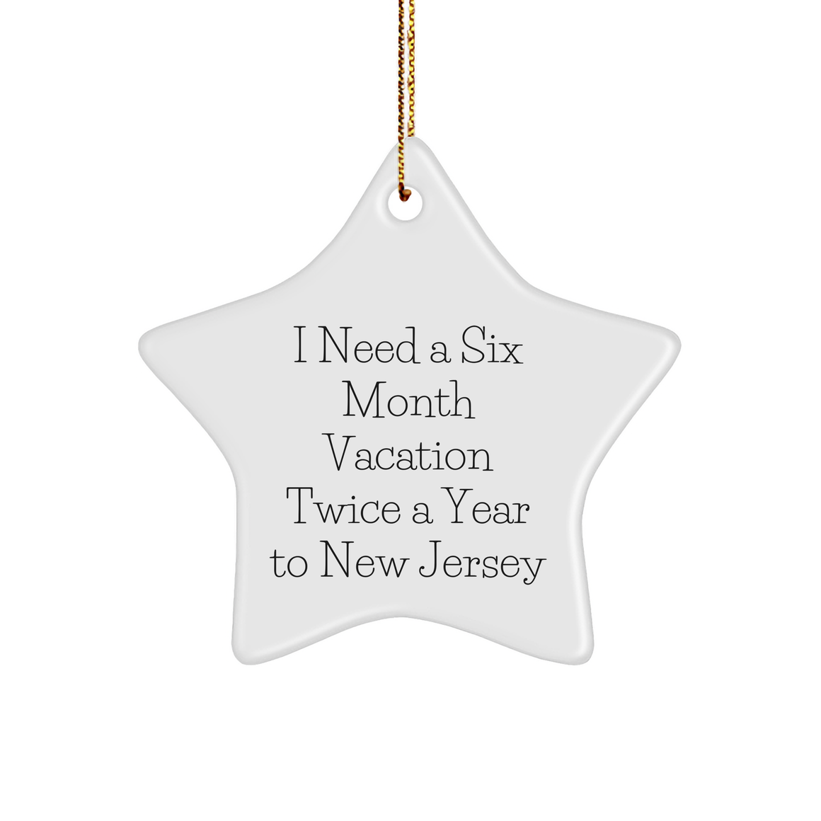 Inspirational I Need A Six Month Vacation Twice A Year To New Jersey Star Ornament Gifts for New Jersey Lovers, Funny New Jersey Quotes, Best Christmas Unique Gifts from Home to New Jersey - Image 1