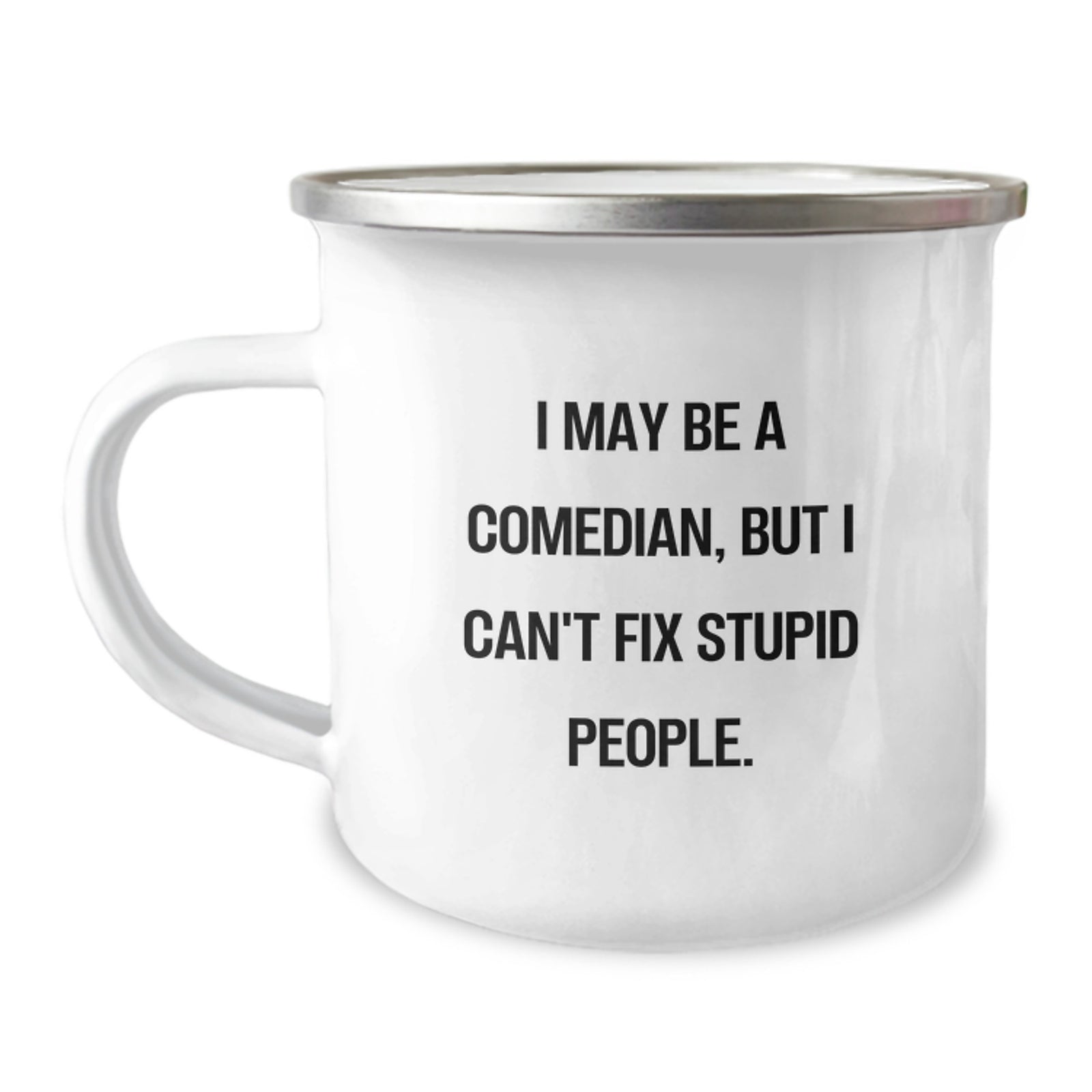 Funny Comedian Gifts for Men - Mother's Day Unique Gifts from Friends - Camping Mug with 'I May Be A Comedian, But I Can't Fix Stupid People.' Quote - Image 1