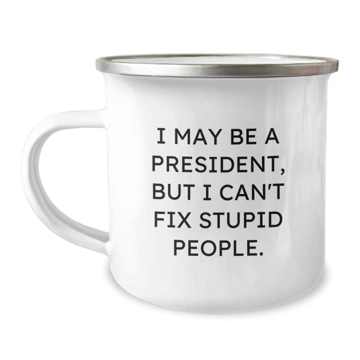 Funny President Gifts for Men - Valentine's Unique Mugs I May Be A President But I Can't Fix Stupid People, Camping Mug Gifts from Men to President - Image 1