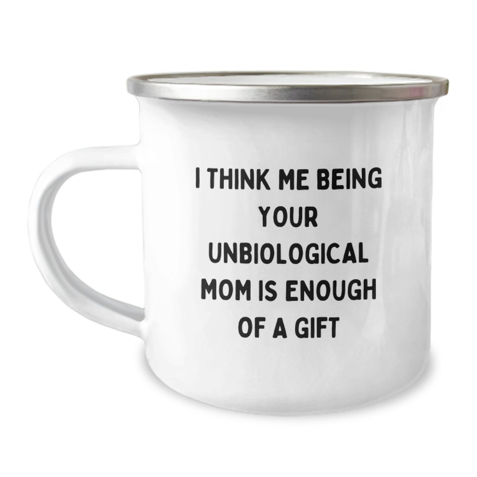 Funny Unbiological Mom Gifts for Graduation - I Think Me Being Your Unbiological Mom Is Enough Of A Gift Camping Mug from Friends and Family - Image 1