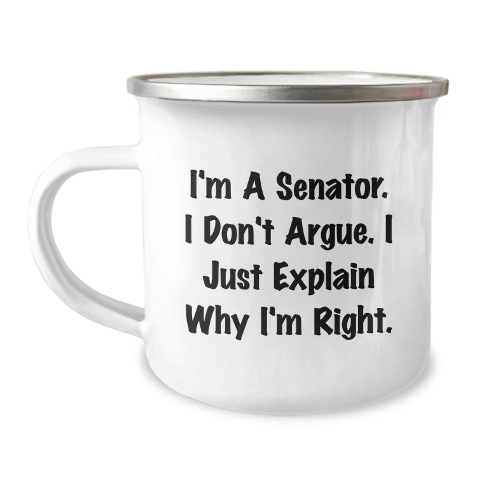 Funny Senator Gifts - Valentine's Unique Gifts from Friends to Senator, 'I'm A Senator. I Don't Argue. I Just Explain Why I'm Right.' Inspirational Camping Mug for Senator Lover - Image 1