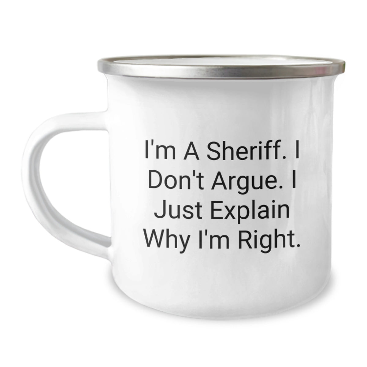 Sheriff Funny Camping Mug, Gifts from Friends, Sheriff Unique Valentine's Unique Gifts for Men, I'm A Sheriff. I Don't Argue. I Just Explain Why I'm Right. - Image 1
