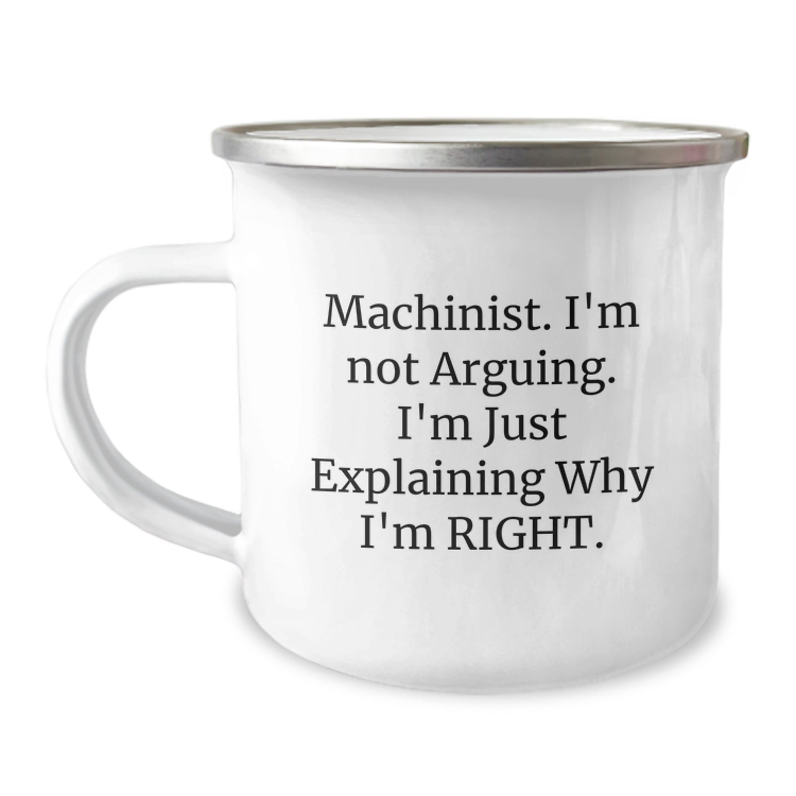 Funny Machinist Gifts - Graduation Unique Gifts from Men to Machinist Friends, Camping Mug with 'Machinist. I'm Not Arguing. I'm Just Explaining Why I'm Right.' Quote - Image 1