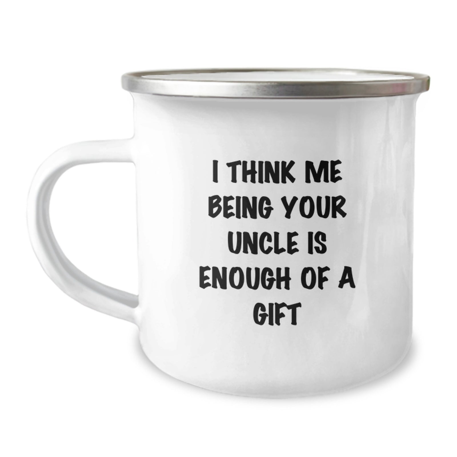 Uncle's Funny Gift for Graduation, I Think Me Being Your Uncle Is Enough Of A Gift, 12 oz Camping Mug - Image 1