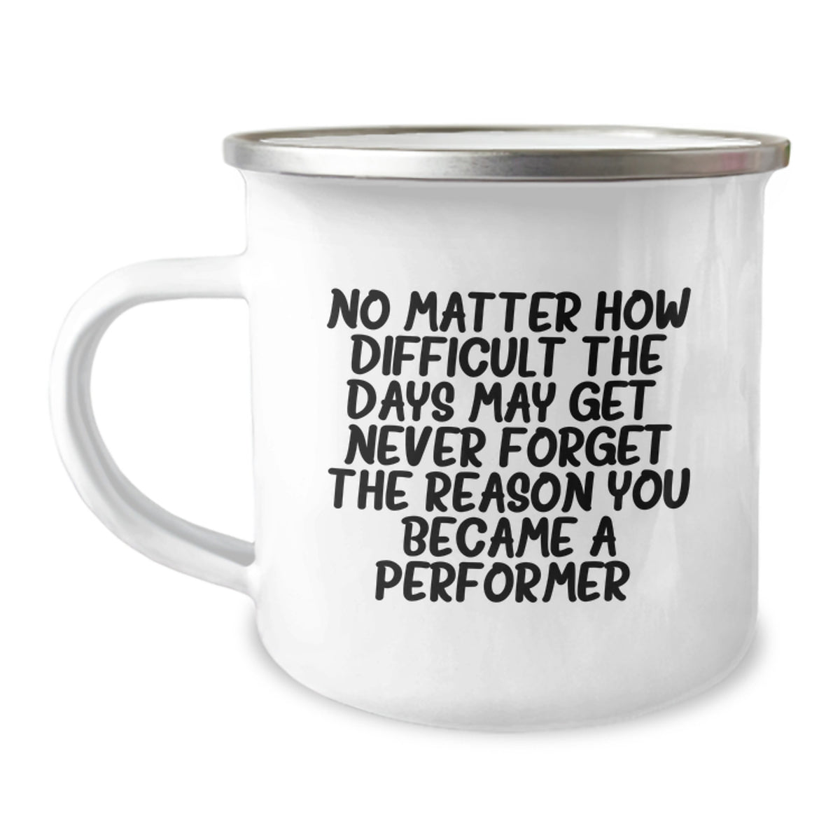 Funny Inspirational Gifts from Friends for Performer Valentine's Unique Camping Mug with 'No Matter How Difficult The Days May Get. Never Forget The Reason You Became A Performer.' Quote - Image 1