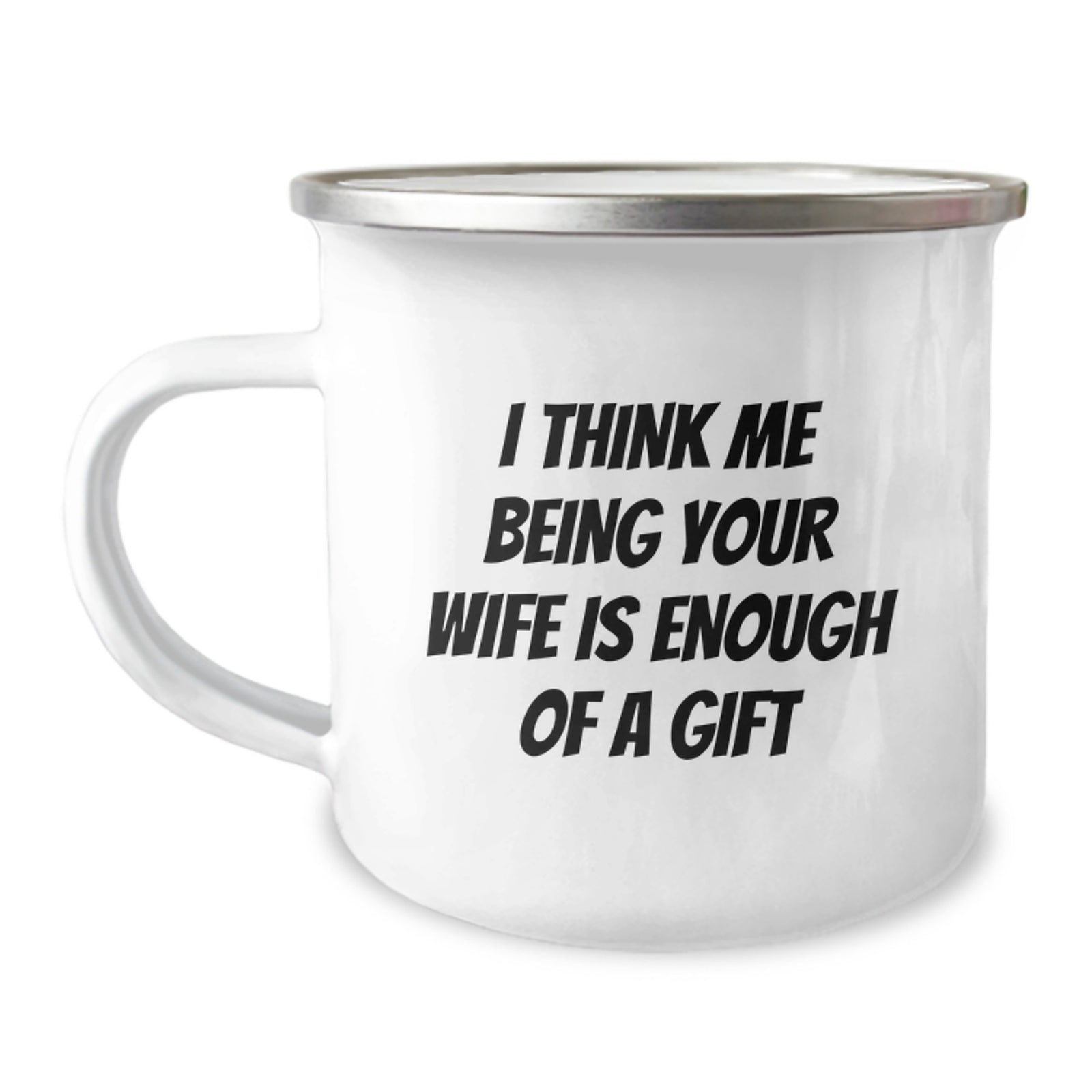 Funny Wife Gifts from Men, Unique Camping Mug for Wife, I Think Me Being Your Wife Is Enough Of A Gift Graduation Gifts - Image 1