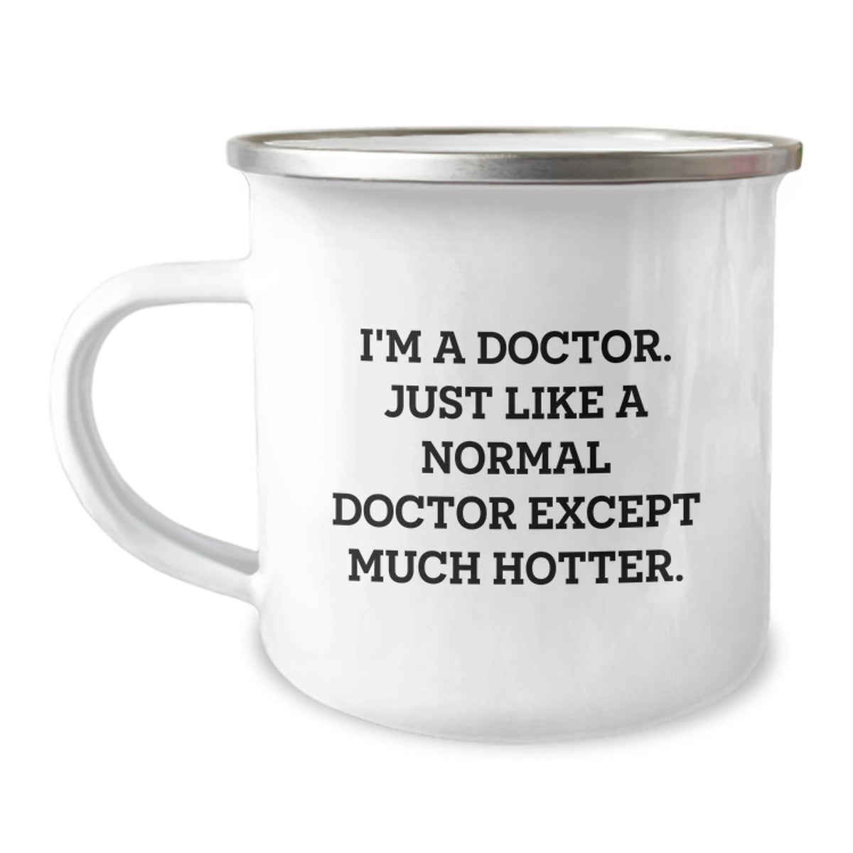 Funny Doctor Gifts for Father's Day - 'I'm A Doctor. Just Like A Normal Doctor Except Much Hotter.' Camping Mug - Image 1