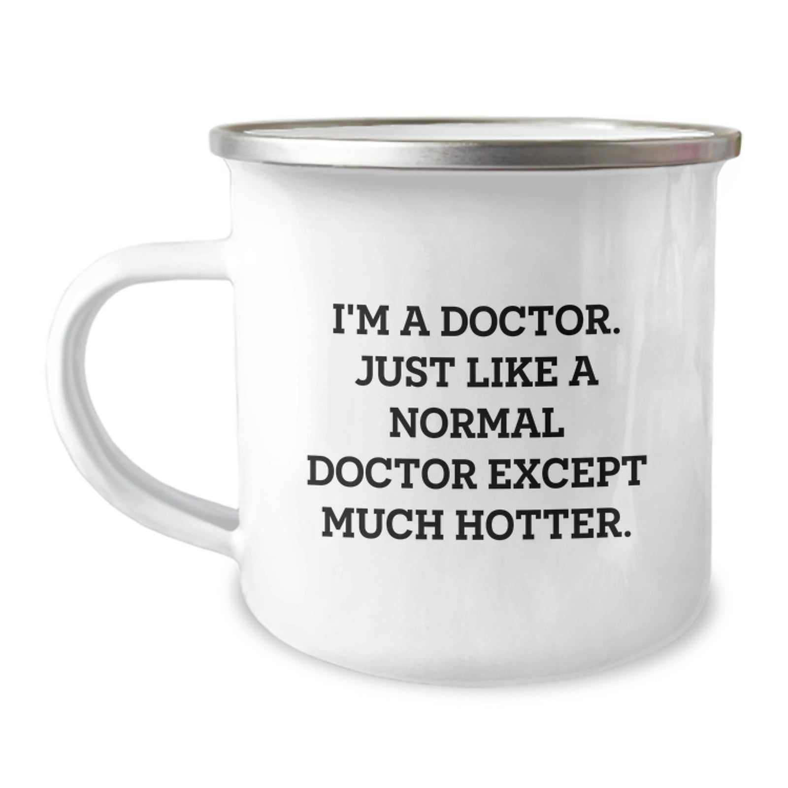 Funny Doctor Gifts for Father's Day - 'I'm A Doctor. Just Like A Normal Doctor Except Much Hotter.' Camping Mug - Image 1