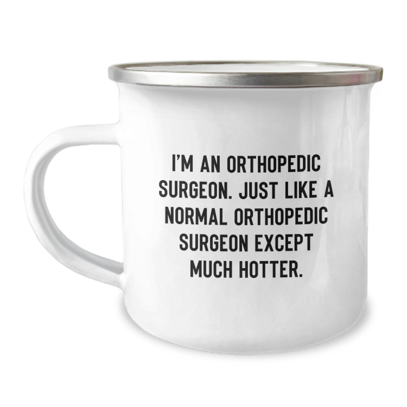 Funny Orthopedic Surgeon Gifts for Men - I'm An Orthopedic Surgeon Except Much Hotter, Camping Mug, 12 oz Stainless Steel Enamel Finish - Image 1