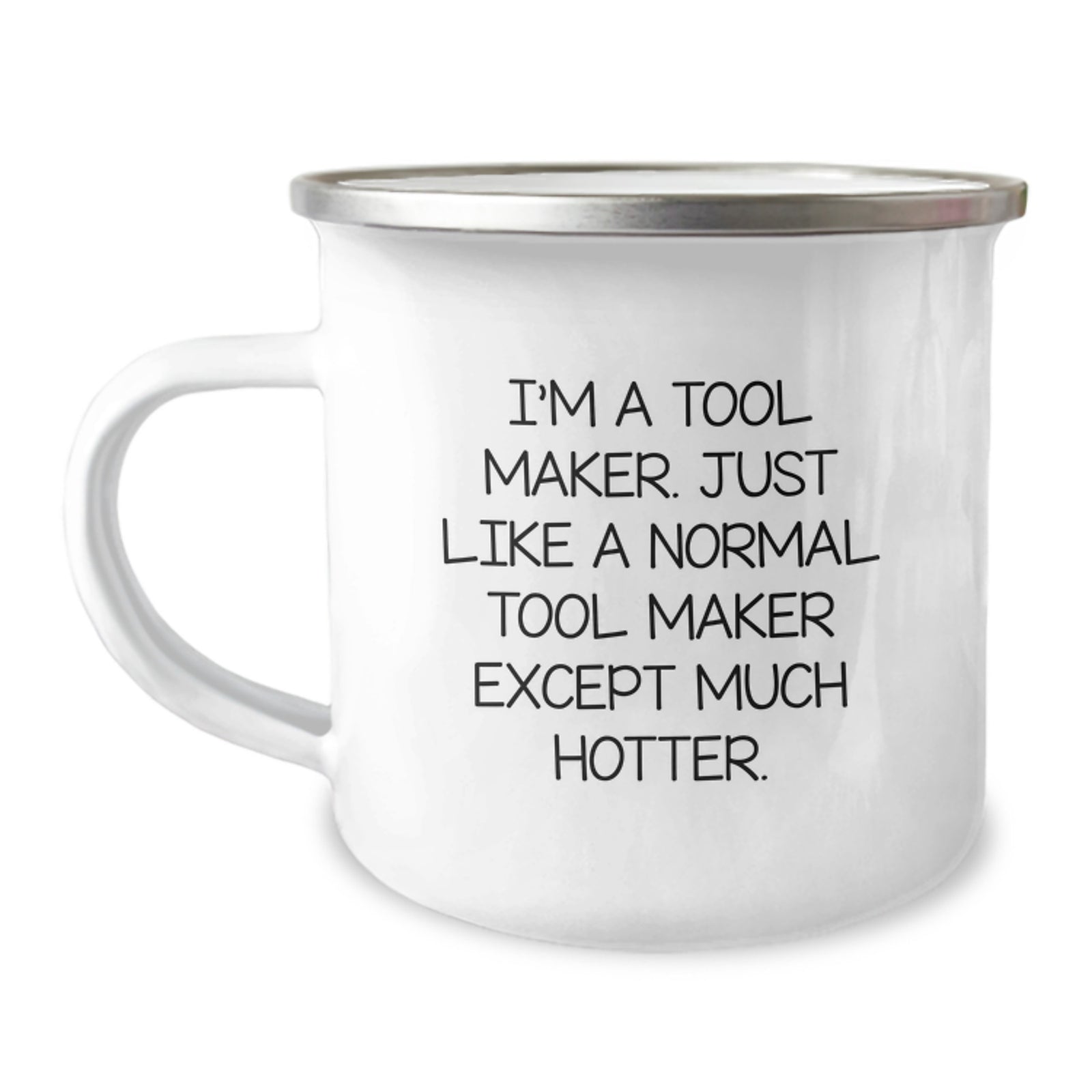 Funny Tool Maker Gifts from Men to Tool Maker Friends on Graduation Day, Camping Mug, 'I'm A Tool Maker. Just Like A Normal Tool Maker Except Much Hotter.' - Image 1