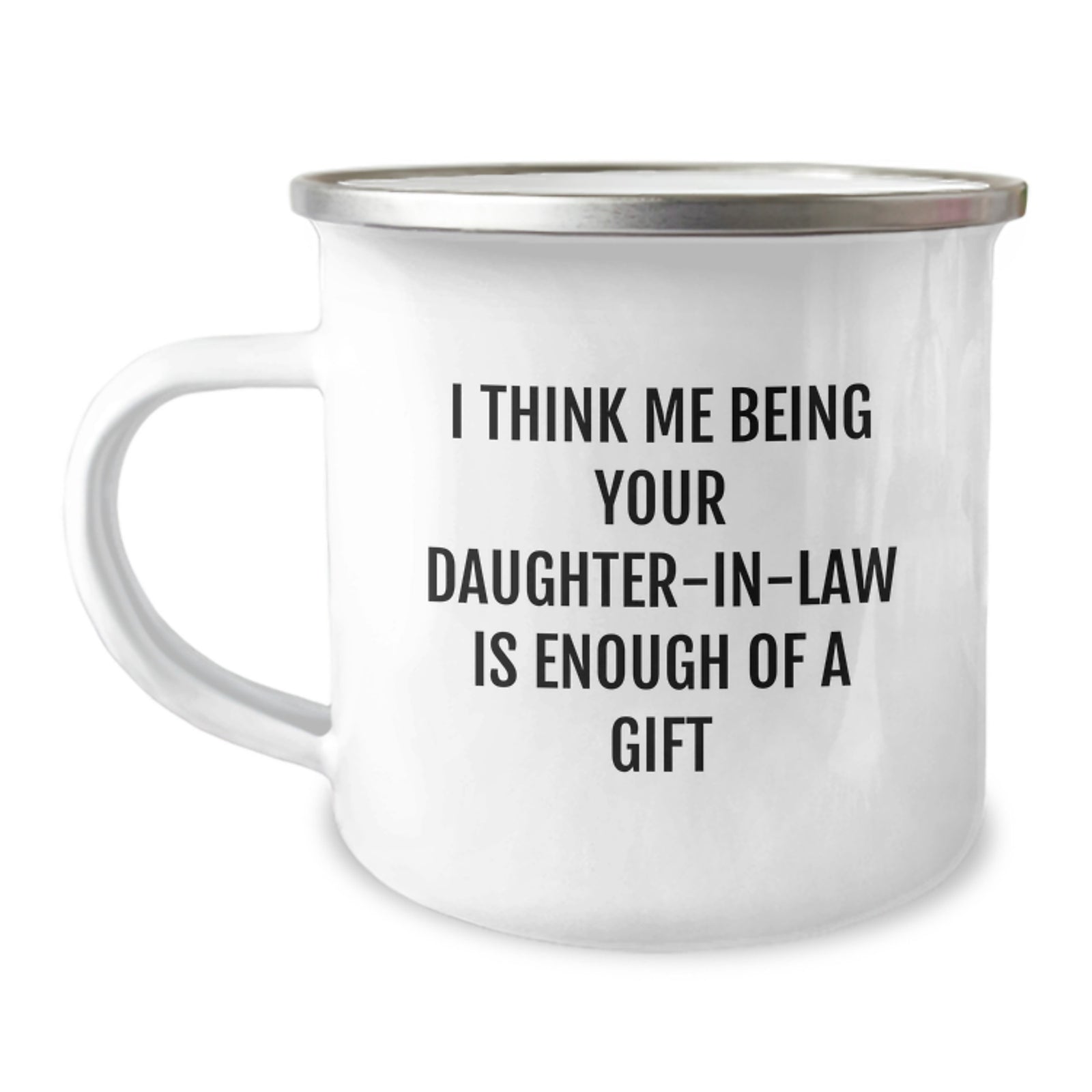 Funny Daughter-in-law Gifts for Her - I Think Me Being Your Daughter-in-law Is Enough Of A Gift - Camping Mug for Her from Family, Graduation Unique Gifts for Her - Image 1