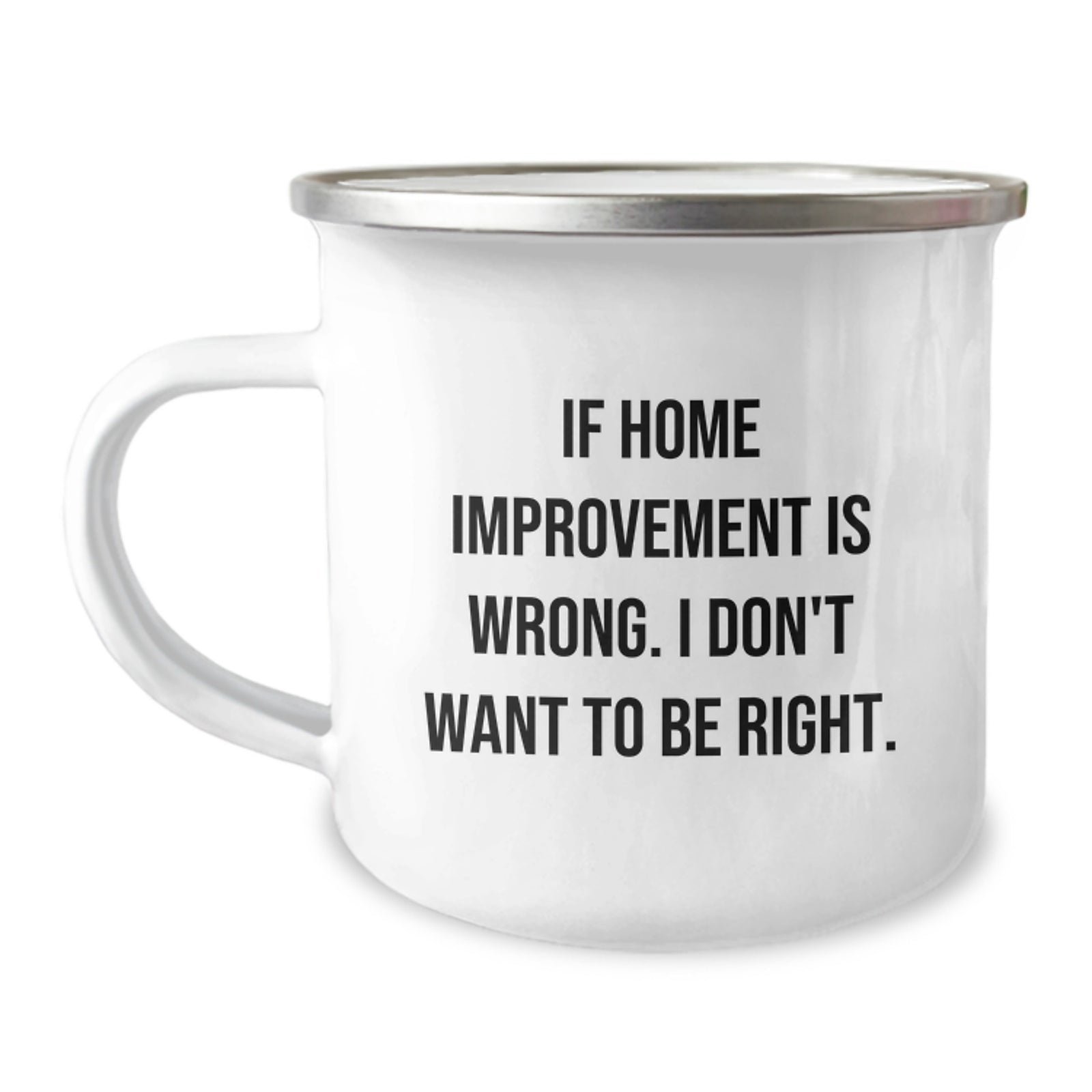 Home Improvement Camping Mug Gifts for Men - If Home Improvement Is Wrong. I Don't Want To Be Right. Funny Graduation Unique Gifts from Friends - Image 1