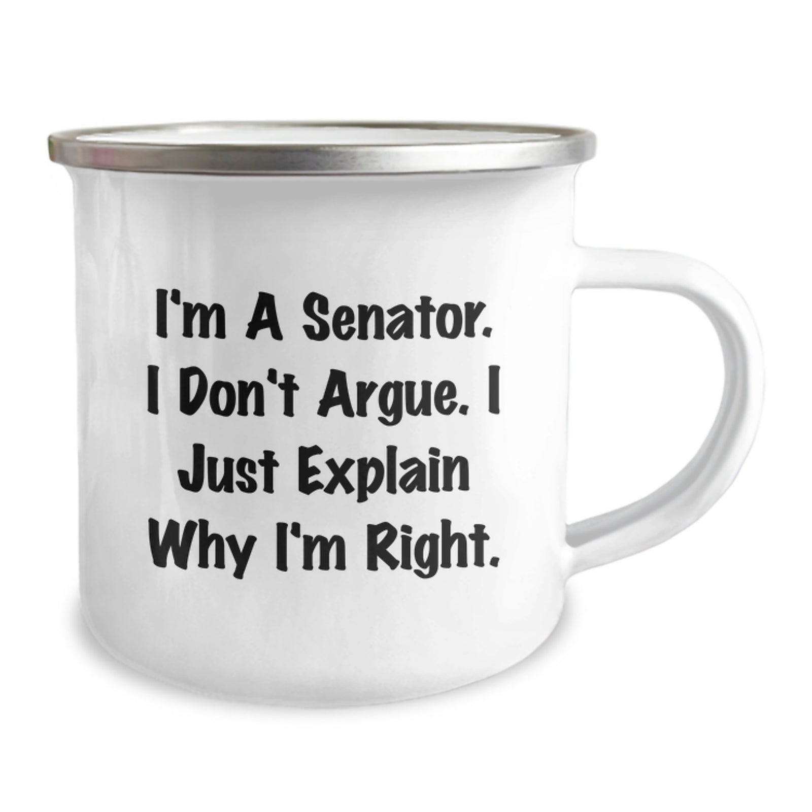 Funny Senator Gifts - Valentine's Unique Gifts from Friends to Senator, 'I'm A Senator. I Don't Argue. I Just Explain Why I'm Right.' Inspirational Camping Mug for Senator Lover - Image 2