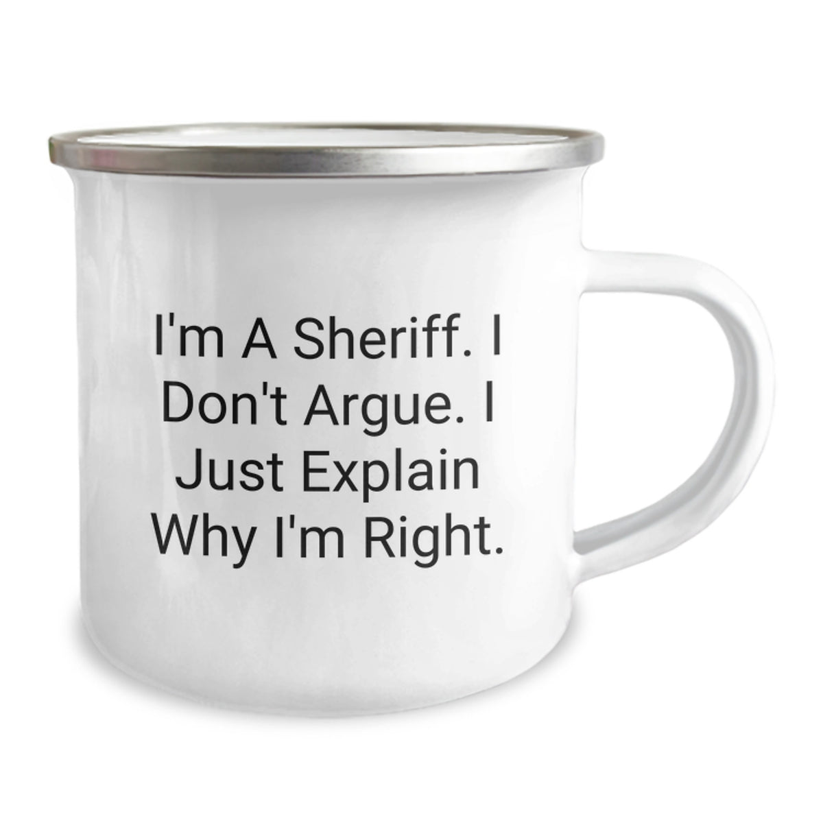 Sheriff Funny Camping Mug, Gifts from Friends, Sheriff Unique Valentine's Unique Gifts for Men, I'm A Sheriff. I Don't Argue. I Just Explain Why I'm Right. - Image 2