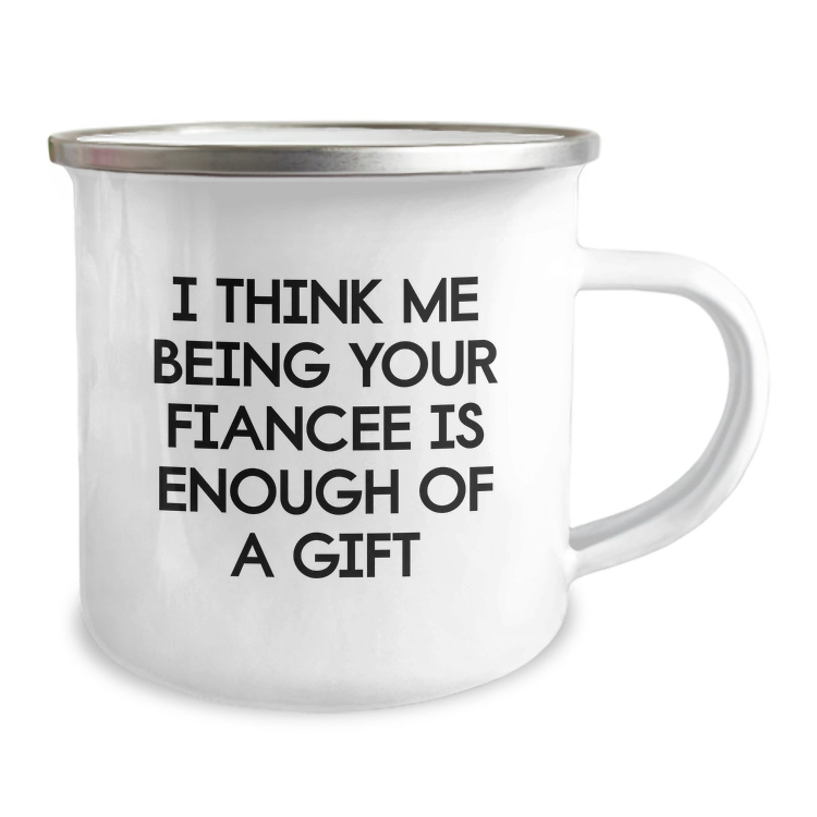 Funny Fiancee Gifts from Friends for Graduation - 'I Think Me Being Your Fiancee Is Enough Of A Gift' Camping Mug, 12 oz Stainless Steel with Enamel Finish - Image 2