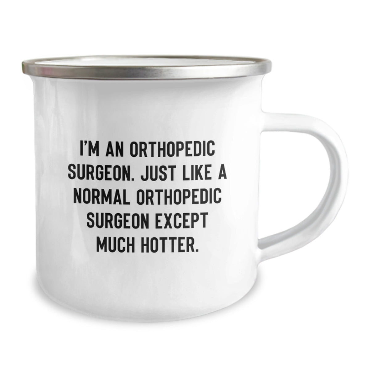 Funny Orthopedic Surgeon Gifts for Men - I'm An Orthopedic Surgeon Except Much Hotter, Camping Mug, 12 oz Stainless Steel Enamel Finish - Image 2