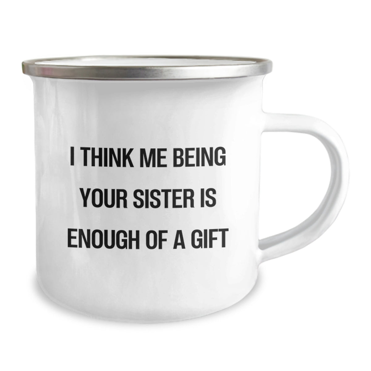 Funny Sister Gifts from Men - I Think Me Being Your Sister Is Enough Of A Gift, 12 oz Stainless Steel Camping Mug for Birthday - Image 2