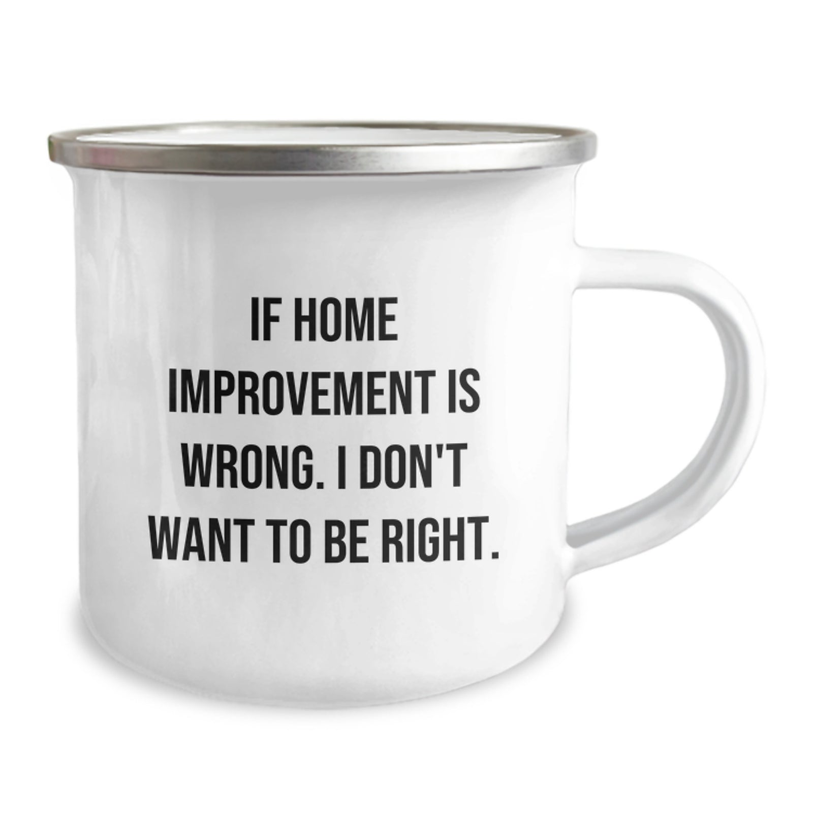 Home Improvement Camping Mug Gifts for Men - If Home Improvement Is Wrong. I Don't Want To Be Right. Funny Graduation Unique Gifts from Friends - Image 2