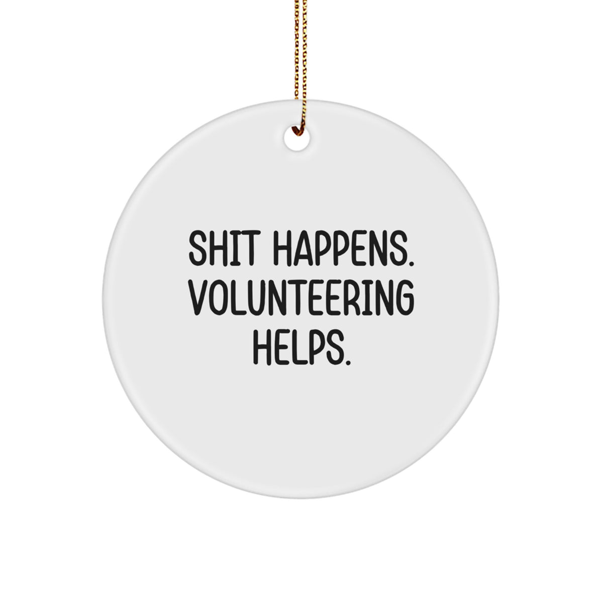 Volunteering Gifts from Friends - Funny 'Shit Happens. Volunteering Helps.' Circle Ornament for Christmas Unique Gifts - Image 1