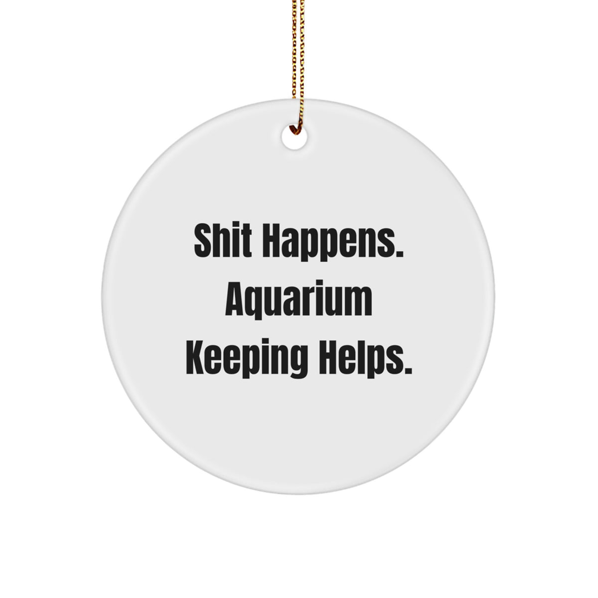 Funny Aquarium Keeping Gifts from Friends for a Stress-Free Christmas - &#39;Shit Happens&#39; Circle Ornament, White, 2.75&quot; tall, 0.5 oz - Image 1