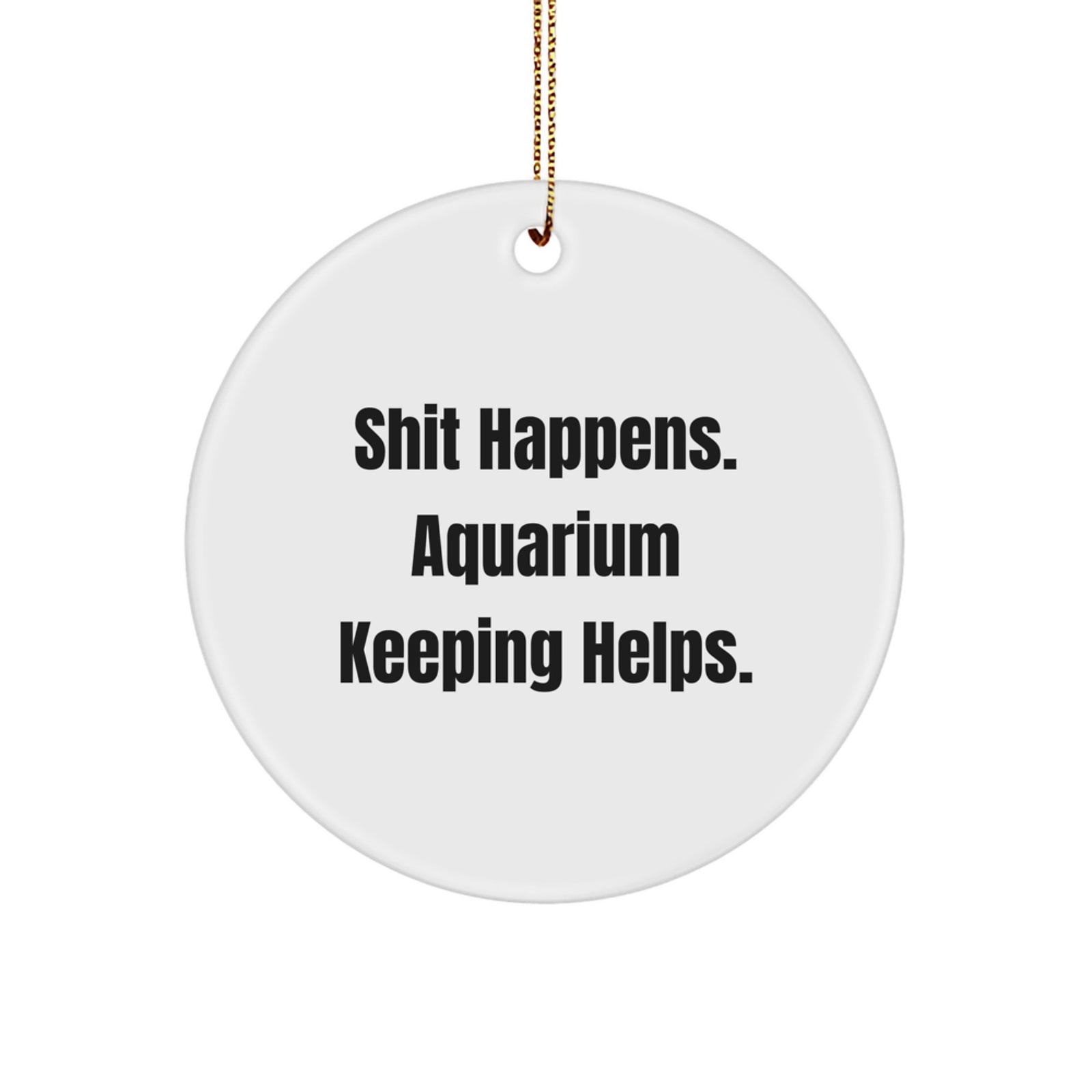 Funny Aquarium Keeping Gifts from Friends for a Stress-Free Christmas - 'Shit Happens' Circle Ornament, White, 2.75" tall, 0.5 oz - Image 1
