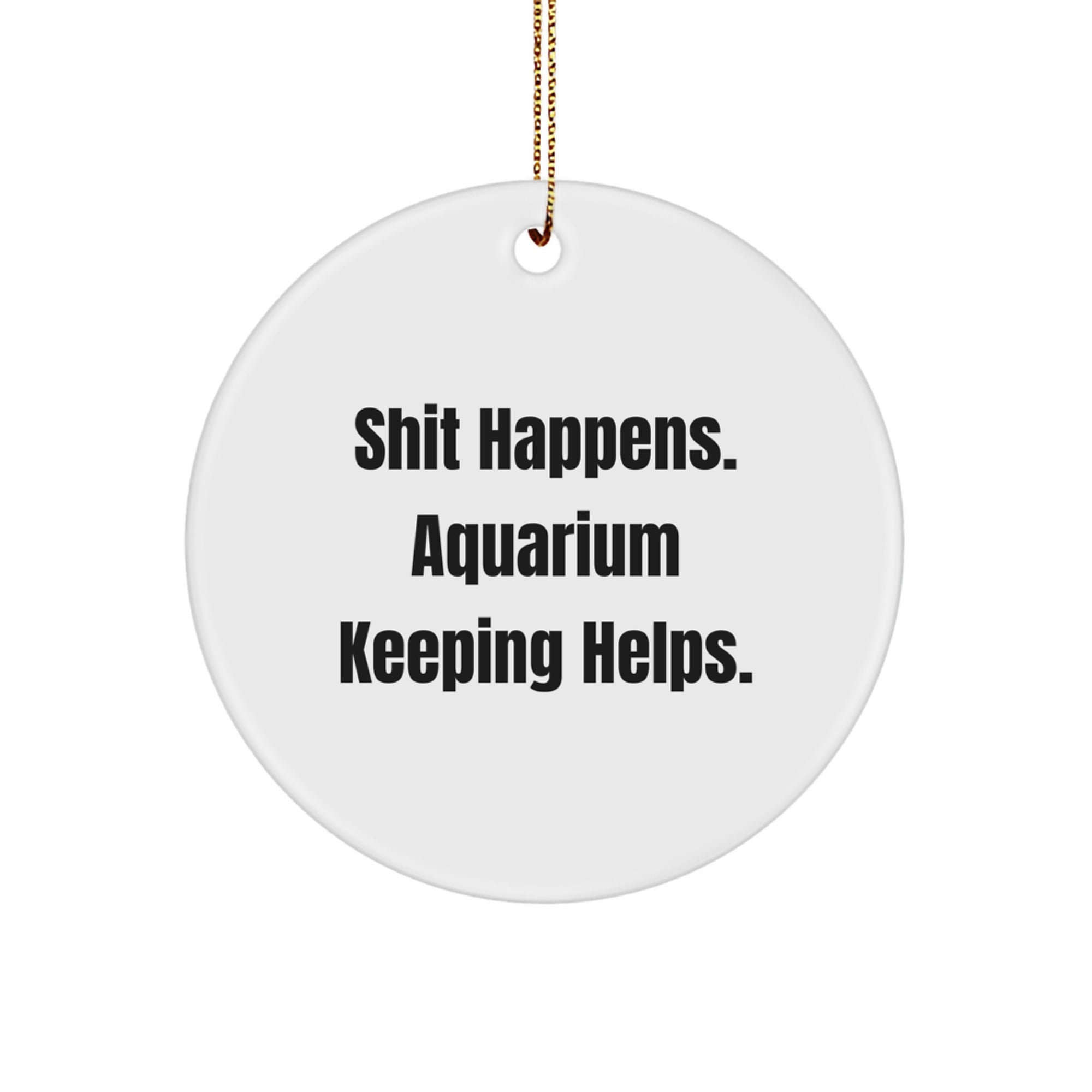 Funny Aquarium Keeping Gifts from Friends for a Stress-Free Christmas - 'Shit Happens' Circle Ornament, White, 2.75" tall, 0.5 oz - Image 1