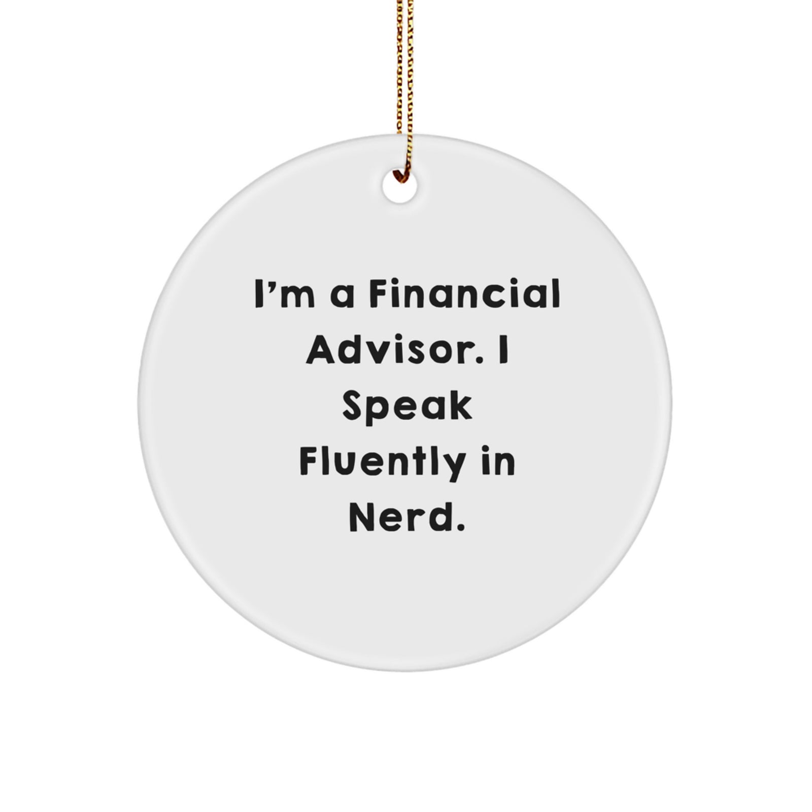 Funny Financial Advisor Gifts, I'm A Financial Advisor. I Speak Fluently In genius., Circle Ornament, Christmas Unique Gifts from Friends to Financial Advisors - Image 1