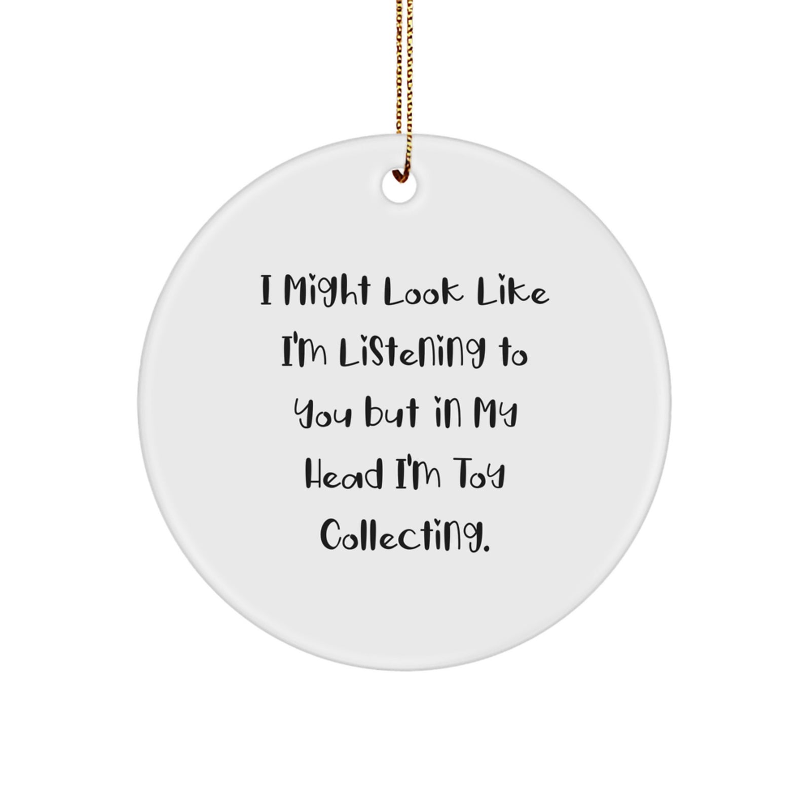 Fun Toy Collecting Circle Ornament for Men Gifts from Family, Friends, or Coworkers - I Might Look Like I'm Listening... - White Circle Shaped with Vibrant Printing and Gold Cord - Image 1