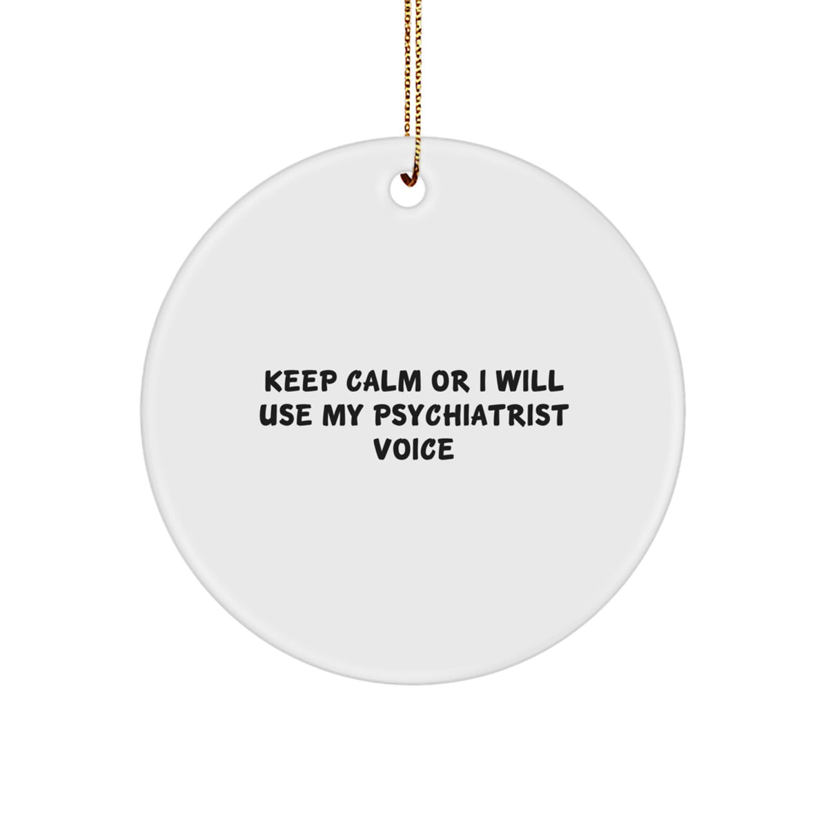 Funny Psychiatrist Gifts from Men to Friends, Keep Calm Or I Will Use My Psychiatrist Voice, Christmas Unique Circle Ornament for Home, Office, Desk - Image 1