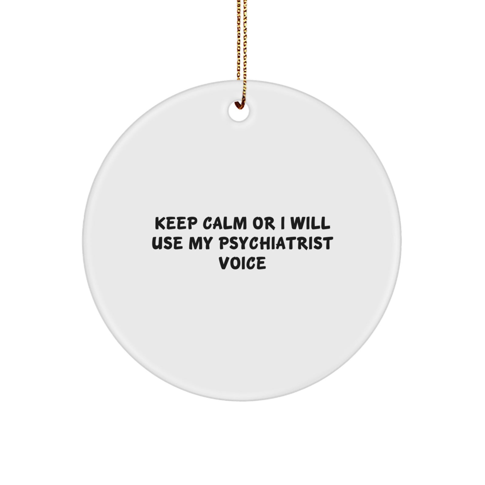 Funny Psychiatrist Gifts from Men to Friends, Keep Calm Or I Will Use My Psychiatrist Voice, Christmas Unique Circle Ornament for Home, Office, Desk - Image 1