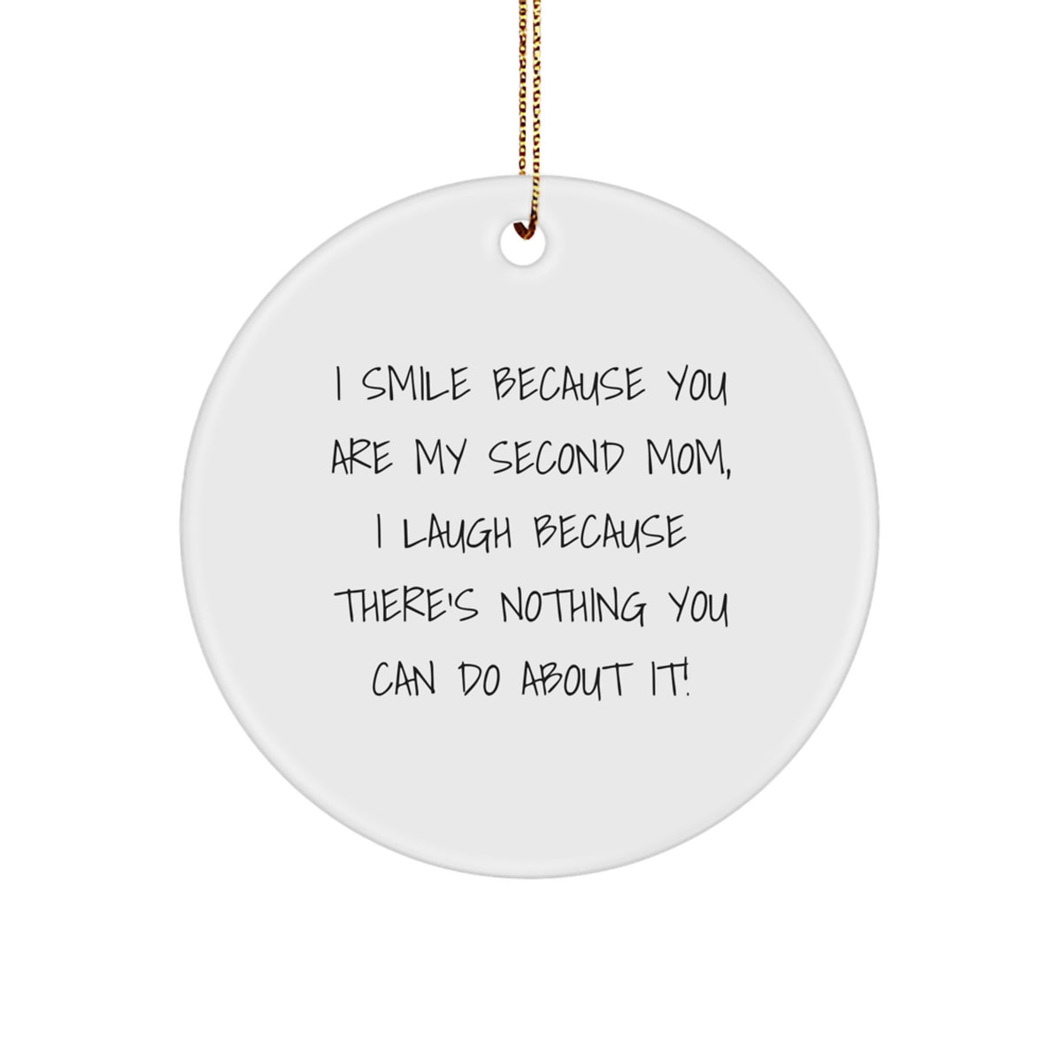 Funny Second Mom Gifts from Family, Christmas Unique Circle Ornament, Inspiring Quote - I Smile Because You Are My Second Mom, I Laugh Because There's Nothing You Can Do About It! - Image 1