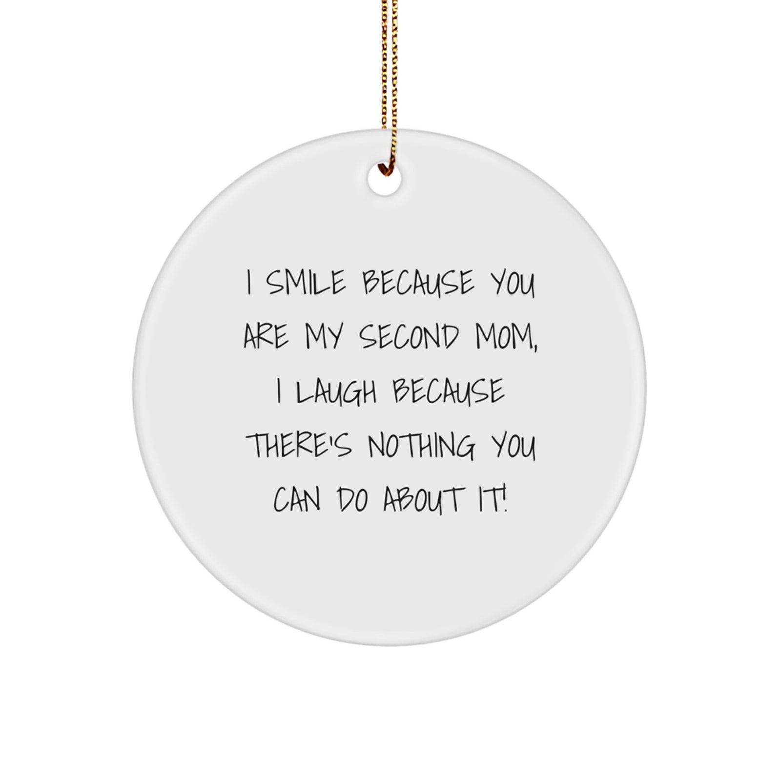 Funny Second Mom Gifts from Family, Christmas Unique Circle Ornament, Inspiring Quote - I Smile Because You Are My Second Mom, I Laugh Because There's Nothing You Can Do About It! - Image 1