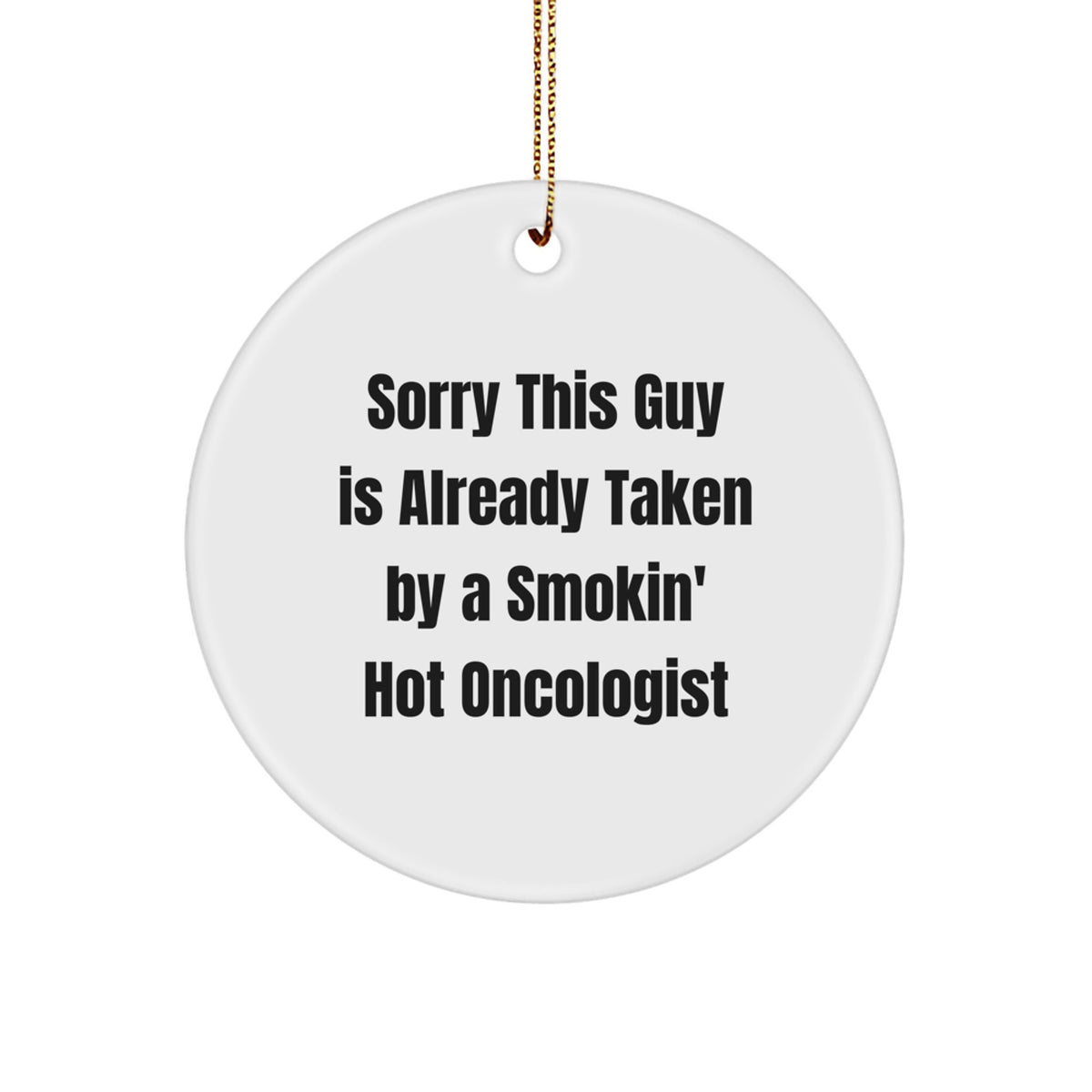 Oncologist Gifts from Friends, Funny Circle Ornament with Quote &#39;Sorry This Guy Is Already Taken By A Smokin&#39; Hot Oncologist&#39; for Christmas - Image 1