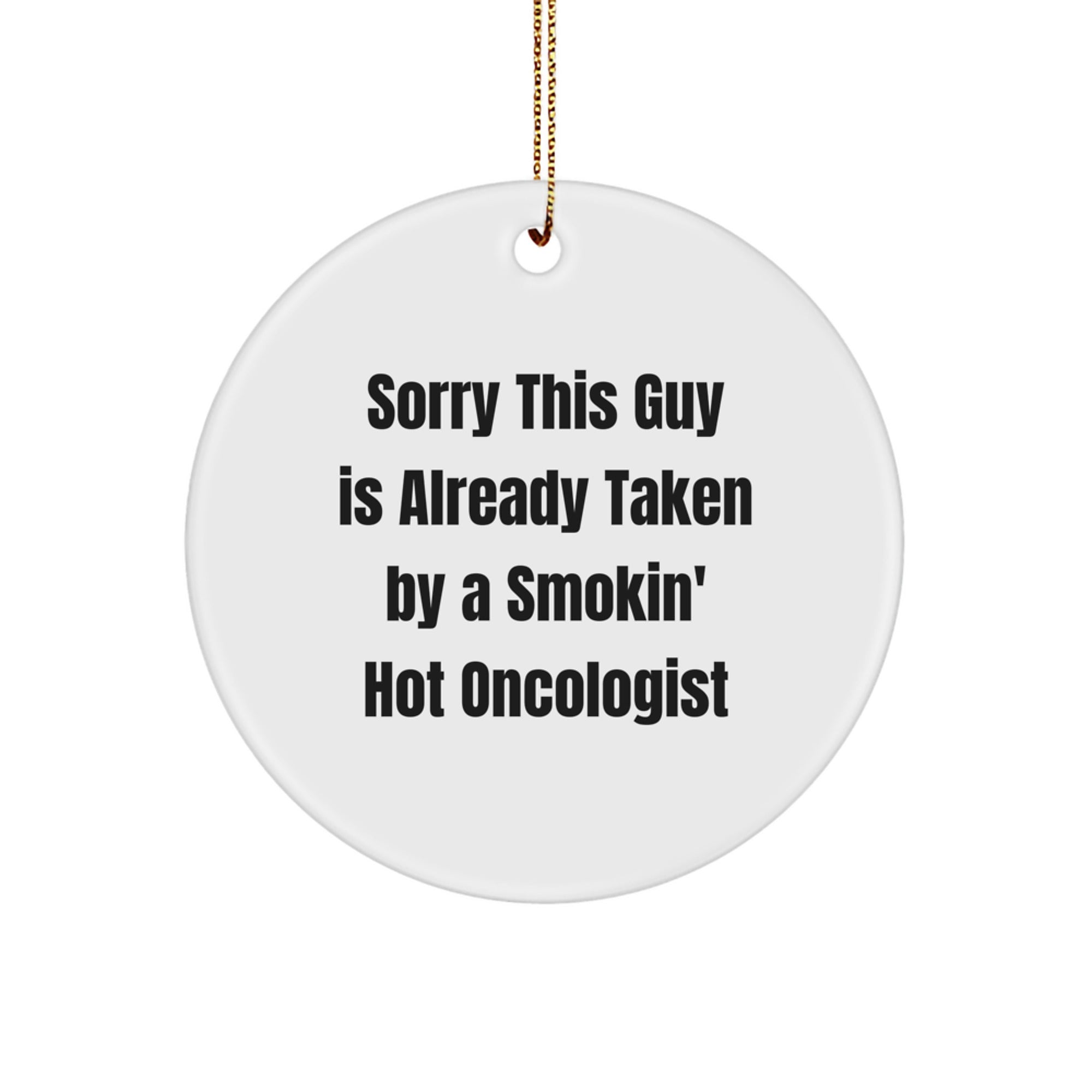 Oncologist Gifts from Friends, Funny Circle Ornament with Quote 'Sorry This Guy Is Already Taken By A Smokin' Hot Oncologist' for Christmas - Image 1