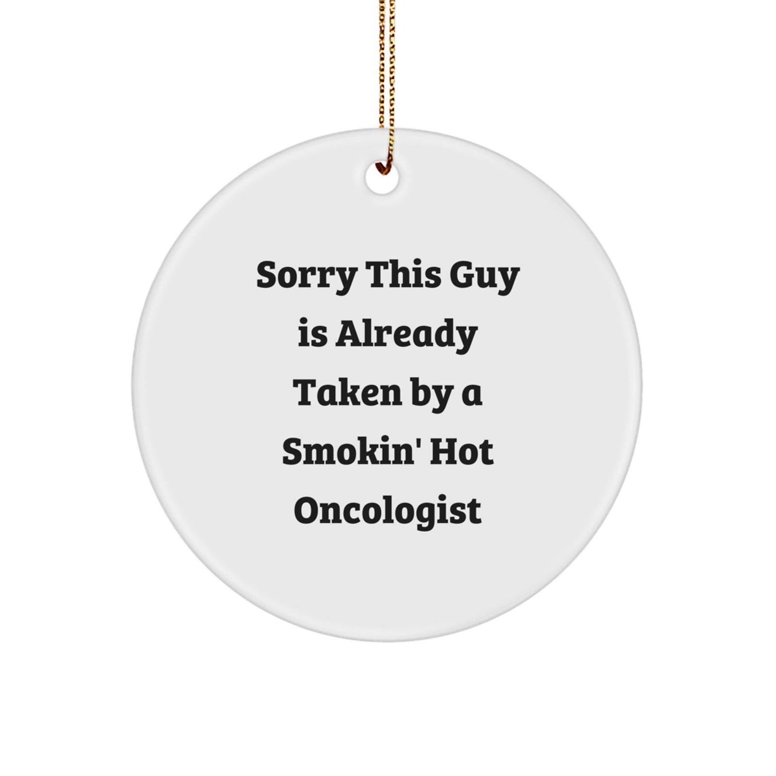 Funny Oncologist Gifts, Circle Ornament with Sorry This Guy Is Already Taken Quote, Gifts from Friends for Christmas - Image 1