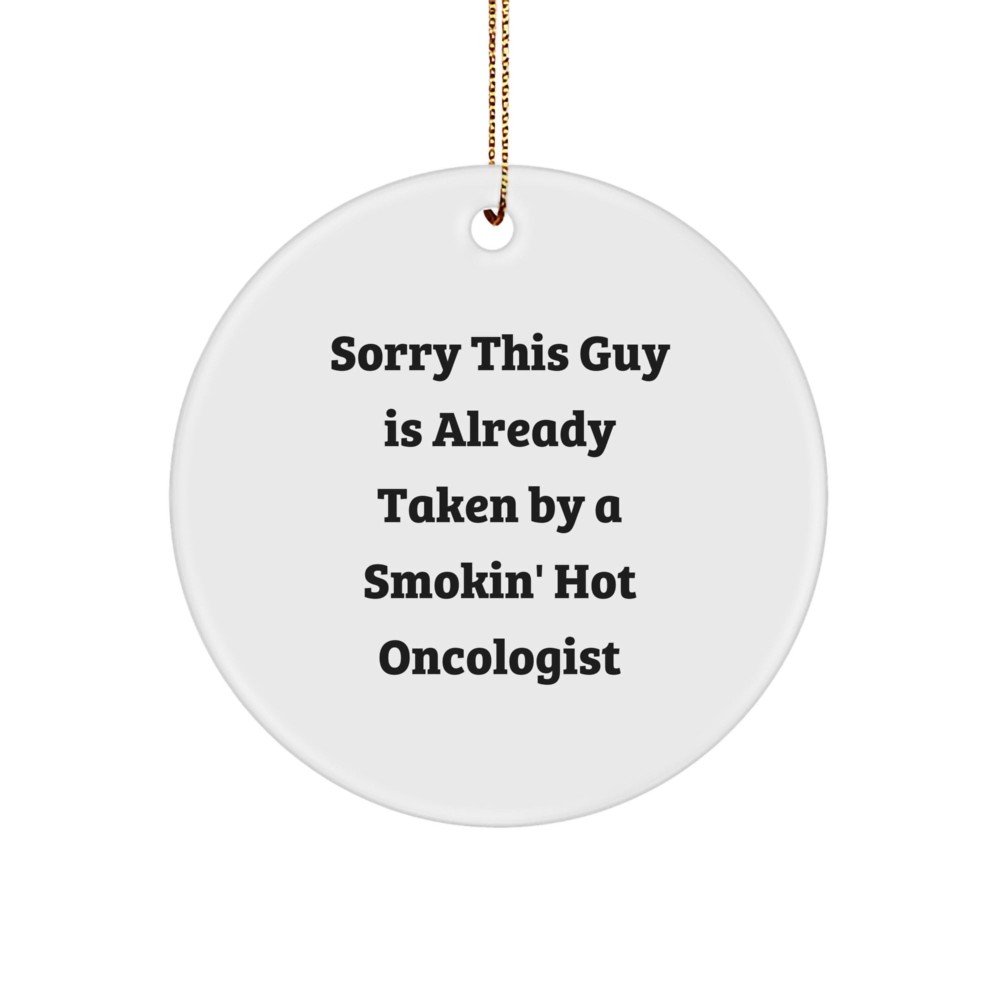Funny Oncologist Gifts, Circle Ornament with Sorry This Guy Is Already Taken Quote, Gifts from Friends for Christmas - Image 1