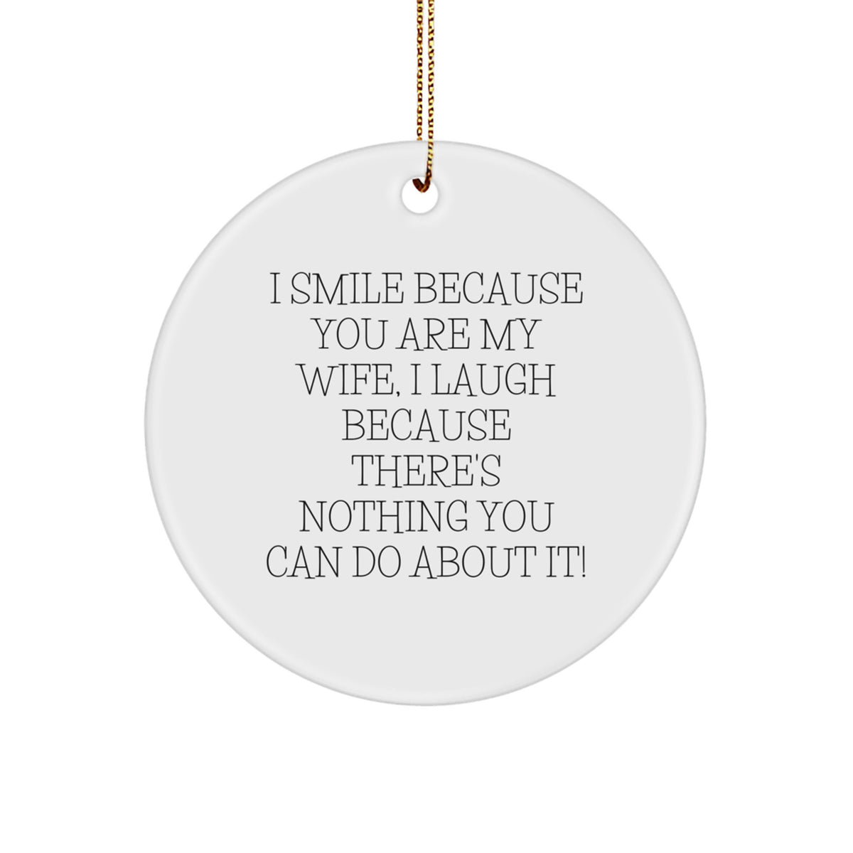 Funny Wife Circle Ornament Gifts from Husband for Christmas, I Smile Because You Are My Wife, I Laugh Because There's Nothing You Can Do About It! - Image 1