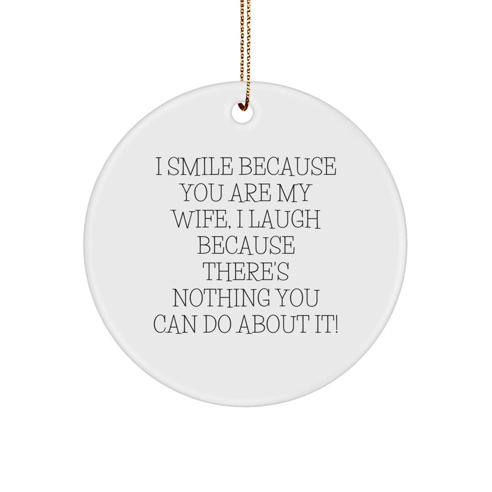 Funny Wife Circle Ornament Gifts from Husband for Christmas, I Smile Because You Are My Wife, I Laugh Because There's Nothing You Can Do About It! - Image 1