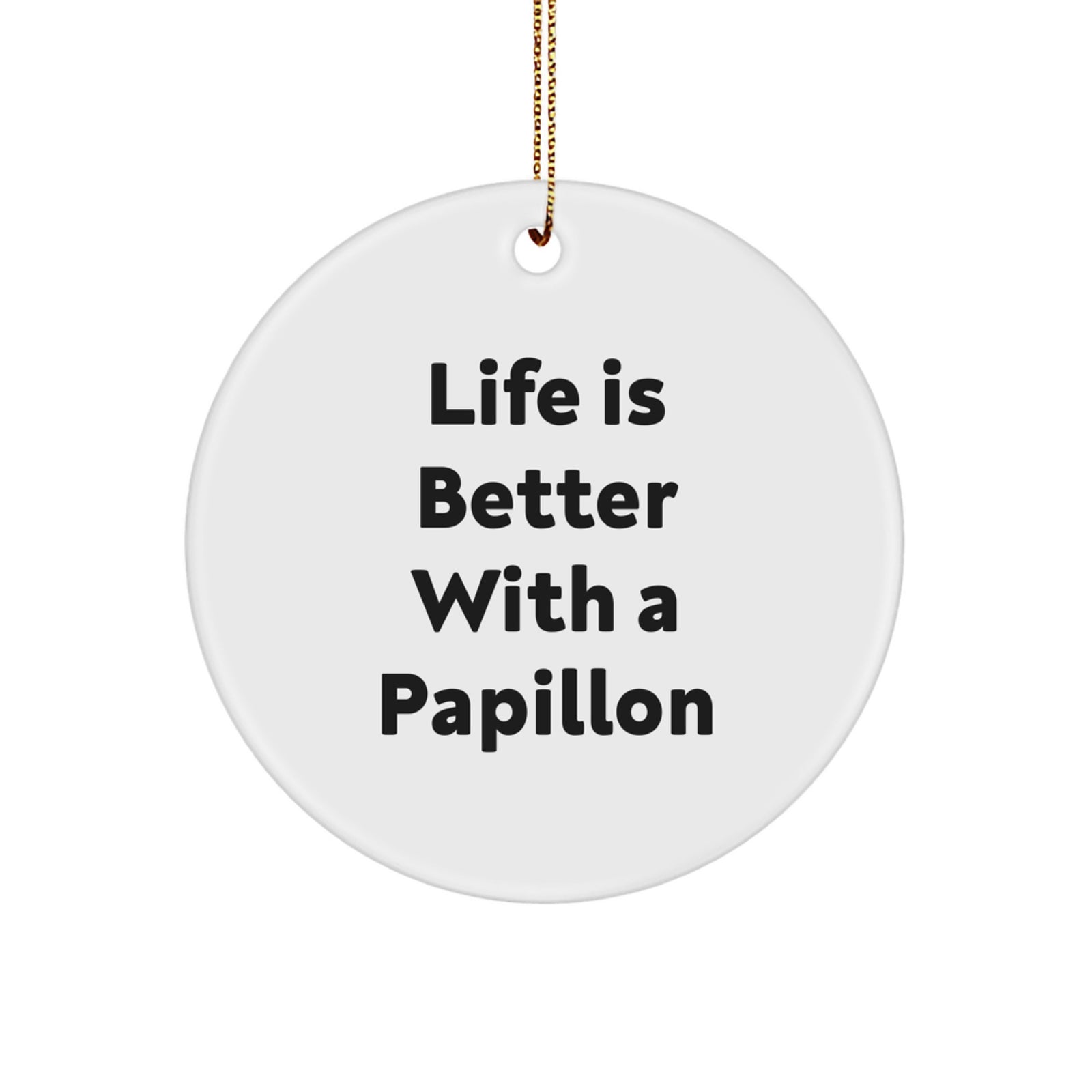 Papillon Dog Gifts from Friends for Christmas - Life Is Better With A Papillon, Circle Ornament, Funny Quote - Image 1