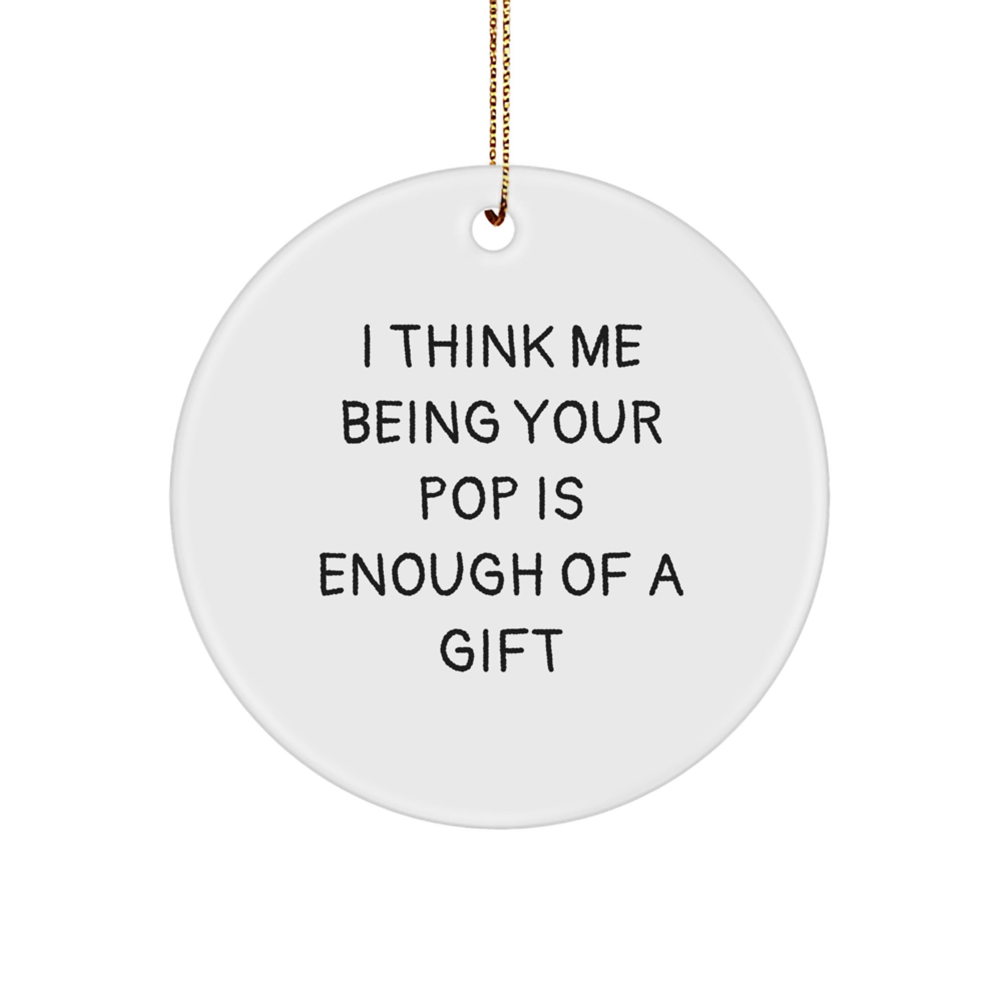 Funny Pop Gifts for Him from the Best Pop, Circle Ornament with Inspirational Quote 'I Think Me Being Your Pop Is Enough Of A Gift', Christmas Unique Gifts - Image 1
