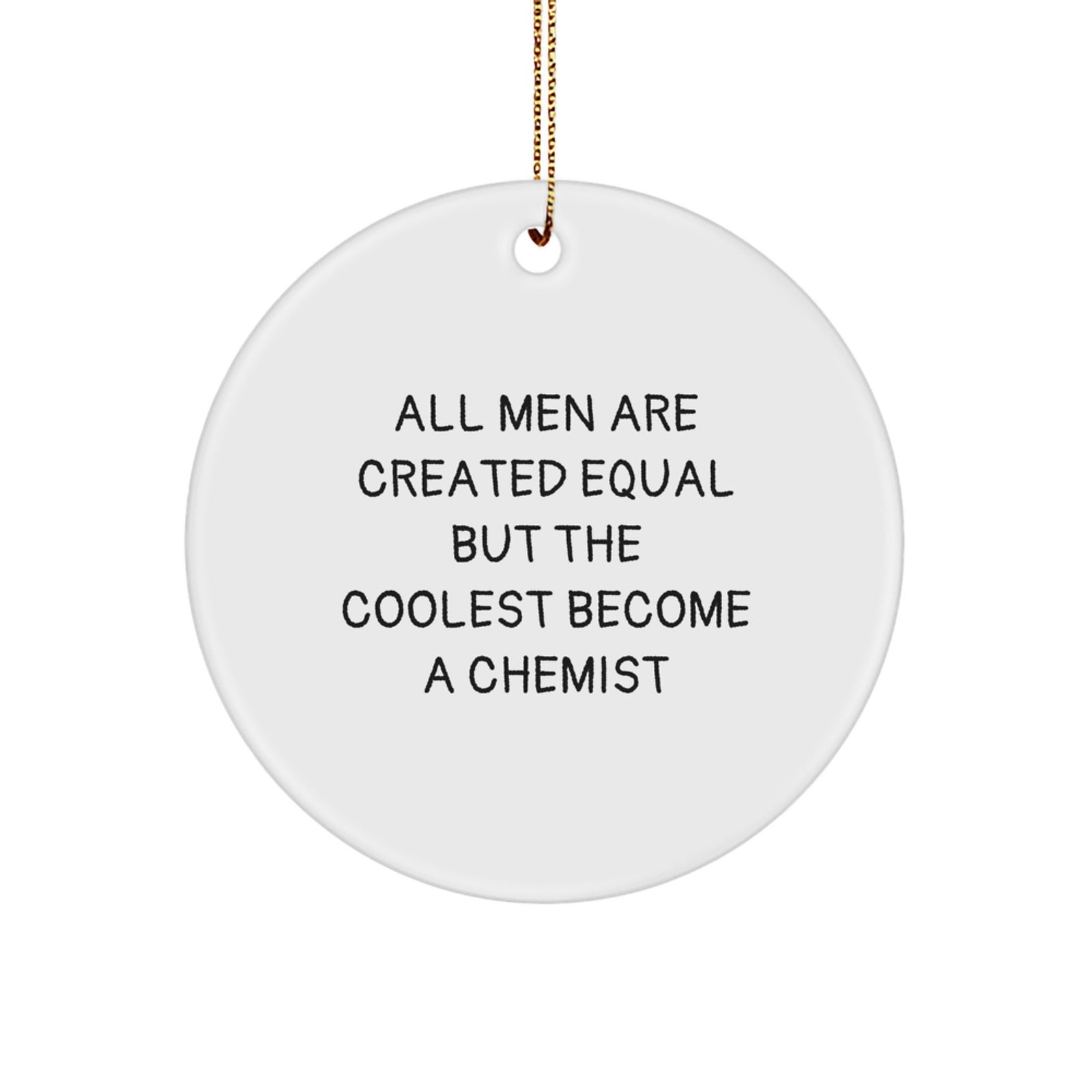 Funny Chemist Circle Ornament Gifts from Men to Family Friends with Inspirational Quote All Men Are Created Equal But The Coolest Become A Chemist - Image 1