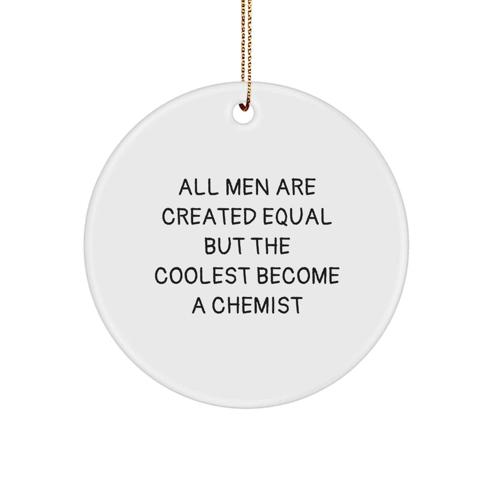 Funny Chemist Circle Ornament Gifts from Men to Family Friends with Inspirational Quote All Men Are Created Equal But The Coolest Become A Chemist - Image 1