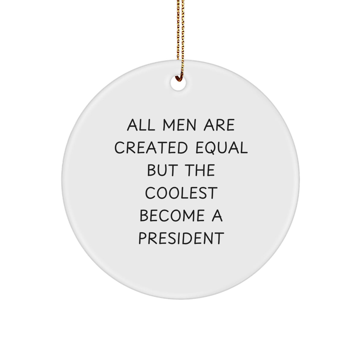 Funny President Gifts for Him, Unique Circle Ornament All Men Are Created Equal But The Coolest Become A President, Christmas Unique Gifts from Men - Image 1