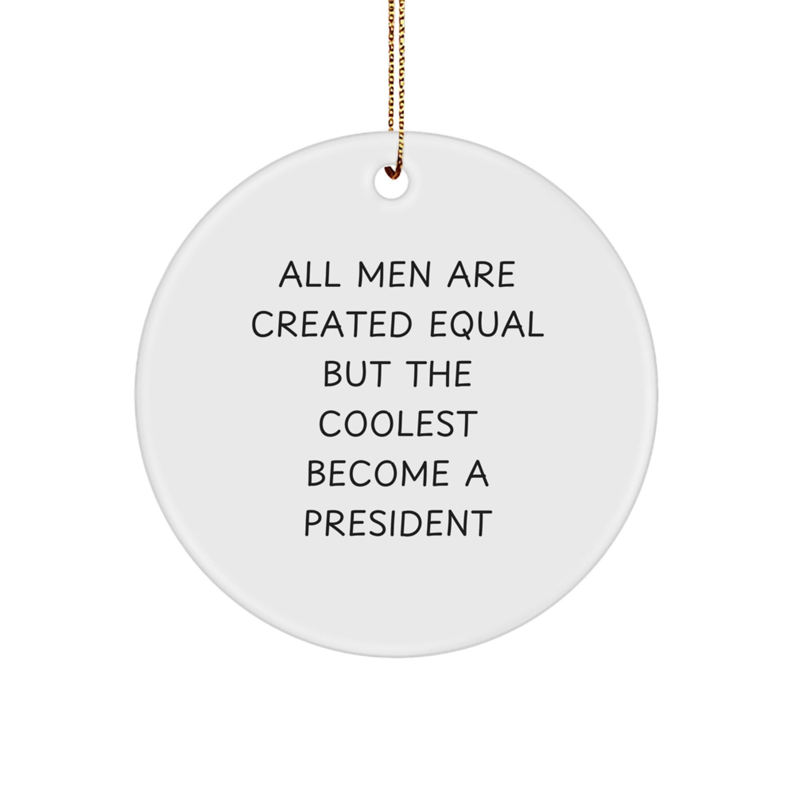 Funny President Gifts for Him, Unique Circle Ornament All Men Are Created Equal But The Coolest Become A President, Christmas Unique Gifts from Men - Image 1