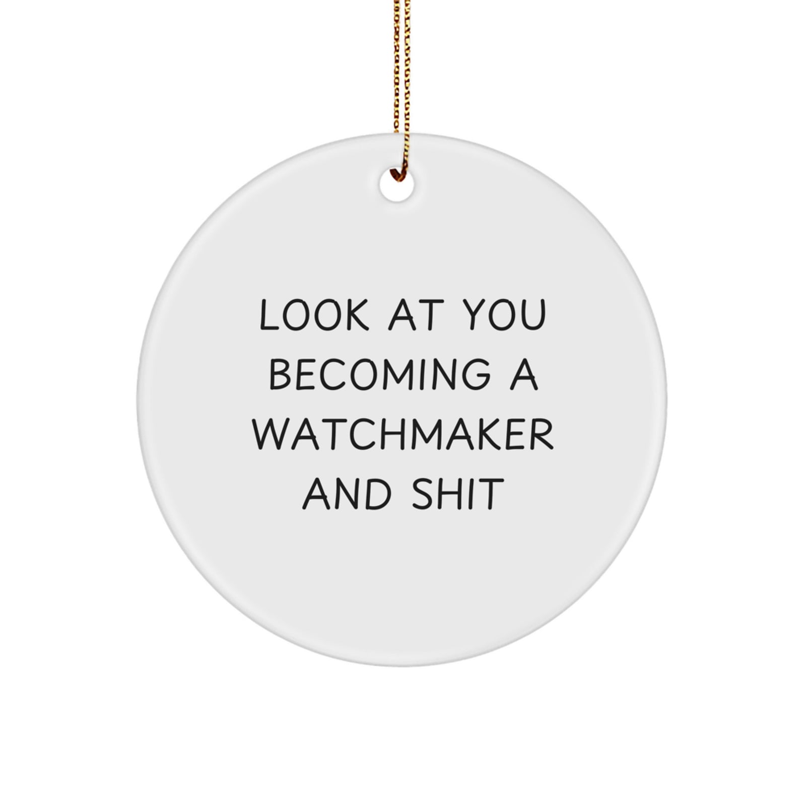 Funny Watchmaker Circle Ornament Gifts from Friends for Christmas Unique Decorations, Look At You Becoming A Watchmaker And 'Shit', Gifts for Watchmaker Men - Image 1