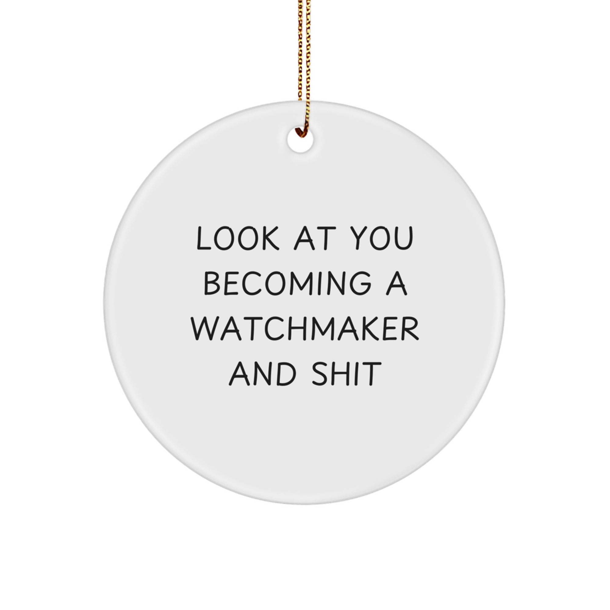 Funny Watchmaker Circle Ornament Gifts from Friends for Christmas Unique Decorations, Look At You Becoming A Watchmaker And 'Shit', Gifts for Watchmaker Men - Image 1