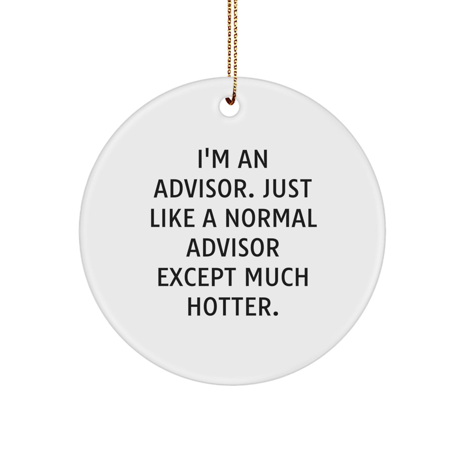 Funny Advisor Gifts Christmas Unique Circle Ornament, 'I'm An Advisor. Just Like A Normal Advisor Except Much Hotter.' Funny Advisor Quote Circle Ornament Gifts for Men Women Friends Coworkers Family - Image 1