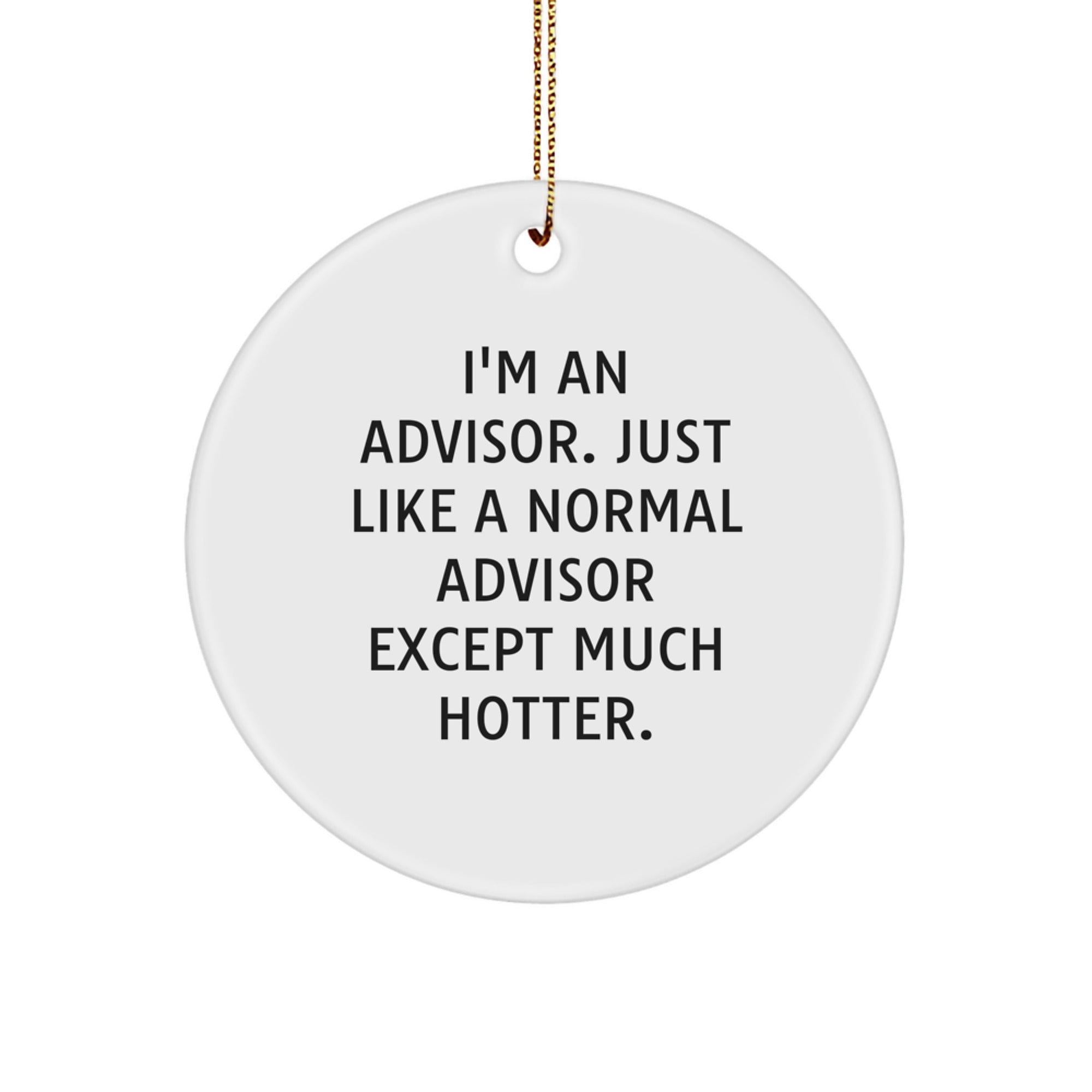 Funny Advisor Gifts Christmas Unique Circle Ornament, 'I'm An Advisor. Just Like A Normal Advisor Except Much Hotter.' Funny Advisor Quote Circle Ornament Gifts for Men Women Friends Coworkers Family - Image 1