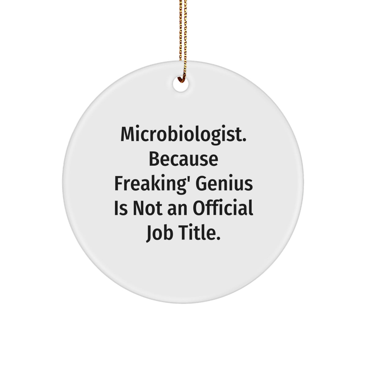 Funny Microbiologist Gifts, Circle Ornaments for Christmas, 'Microbiologist. Because Freaking' genius Is Not An Official Job Title.' Quote, Gifts from Friends to Microbiologist - Image 1